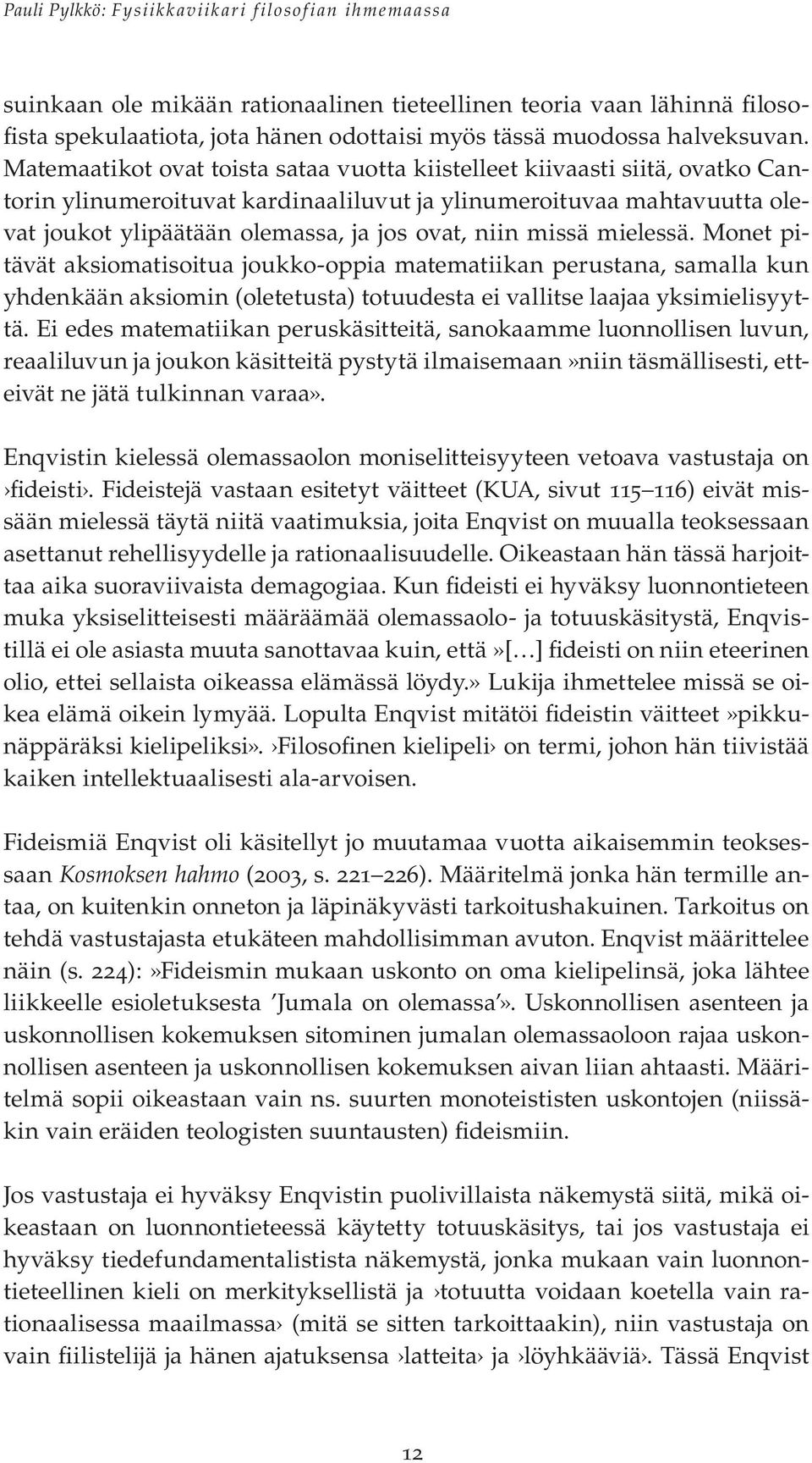 missä mielessä. Monet pitävät aksiomatisoitua joukko-oppia matematiikan perustana, samalla kun yhdenkään aksiomin (oletetusta) totuudesta ei vallitse laajaa yksimielisyyttä.