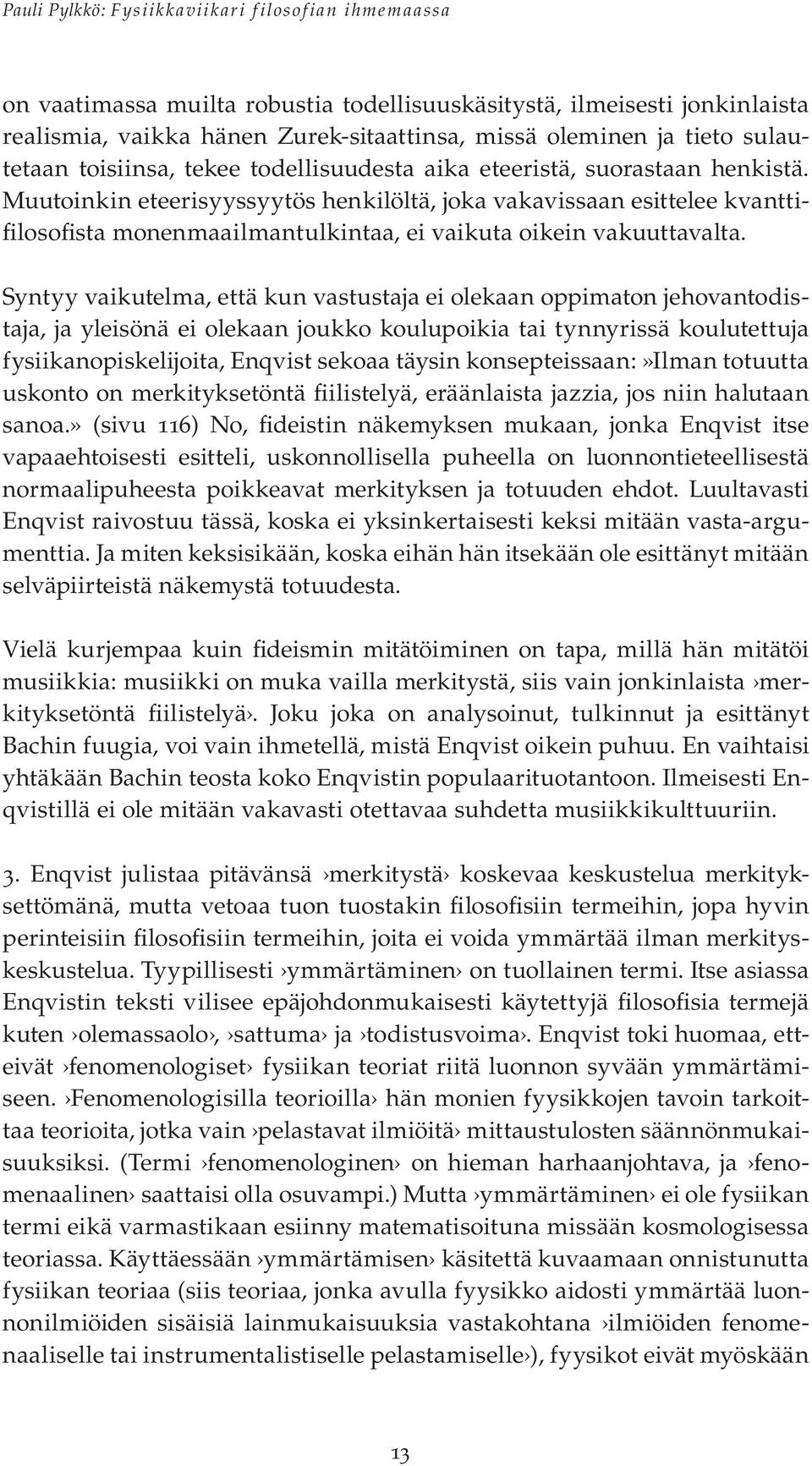 Syntyy vaikutelma, että kun vastustaja ei olekaan oppimaton jehovantodistaja, ja yleisönä ei olekaan joukko koulupoikia tai tynnyrissä koulutettuja fysiikanopiskelijoita, Enqvist sekoaa täysin