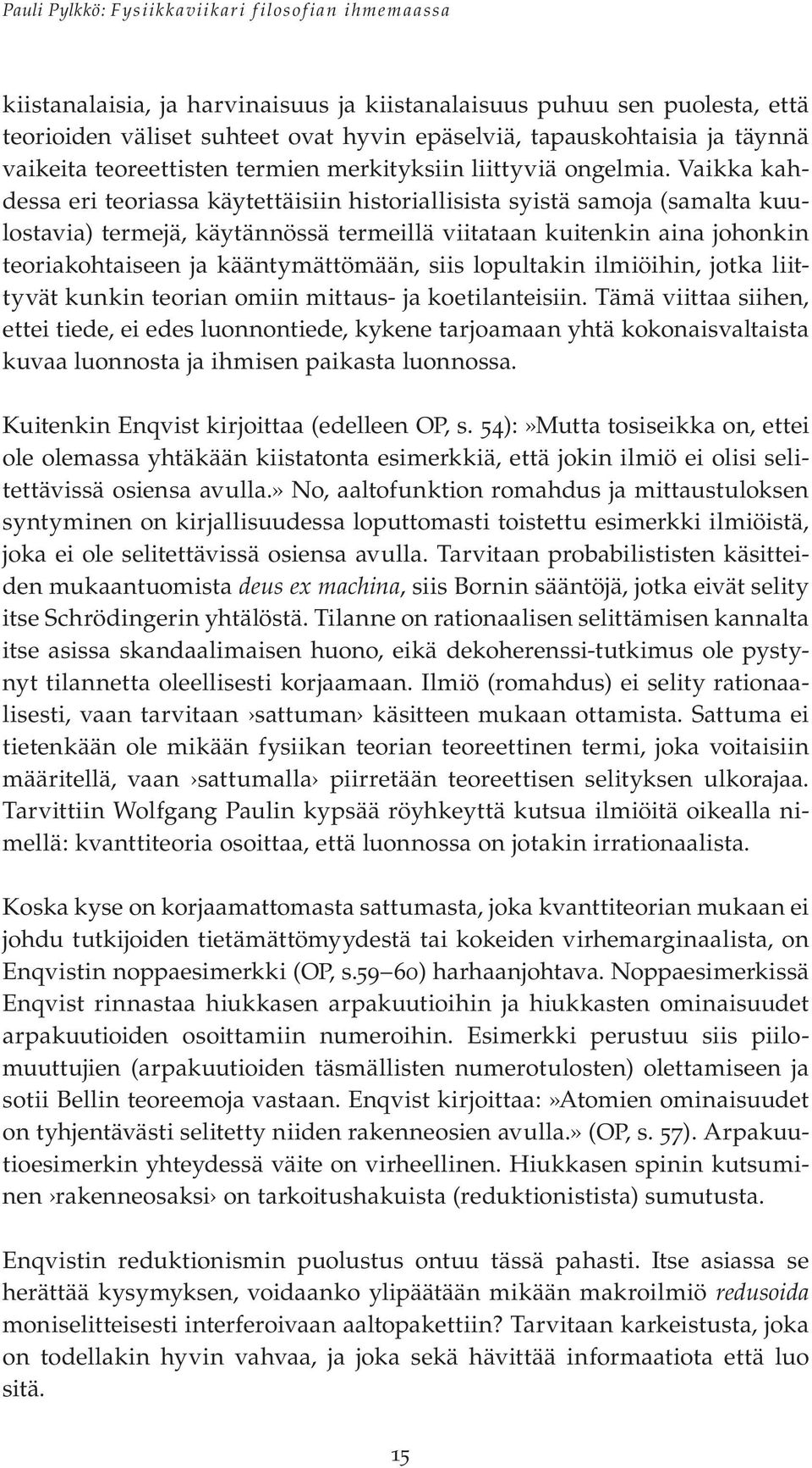 Vaikka kahdessa eri teoriassa käytettäisiin historiallisista syistä samoja (samalta kuulostavia) termejä, käytännössä termeillä viitataan kuitenkin aina johonkin teoriakohtaiseen ja kääntymättömään,