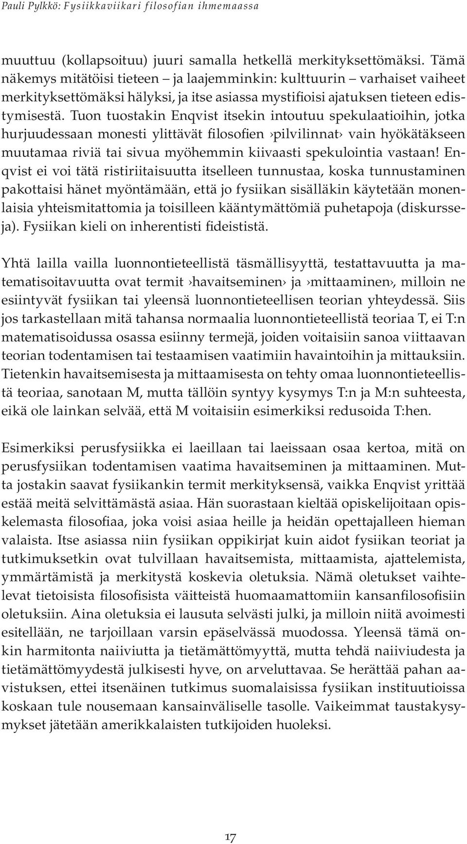 Tuon tuostakin Enqvist itsekin intoutuu spekulaatioihin, jotka hurjuudessaan monesti ylittävät filosofien pilvilinnat vain hyökätäkseen muutamaa riviä tai sivua myöhemmin kiivaasti spekulointia