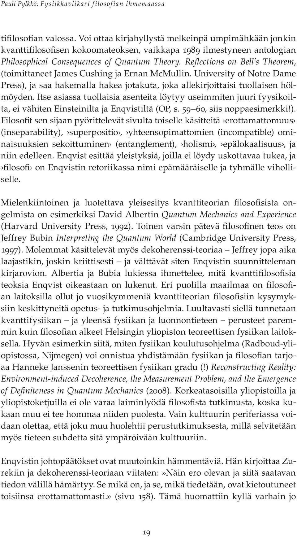 Itse asiassa tuollaisia asenteita löytyy useimmiten juuri fyysikoilta, ei vähiten Einsteinilta ja Enqvistiltä (OP, s. 59 60, siis noppaesimerkki!).