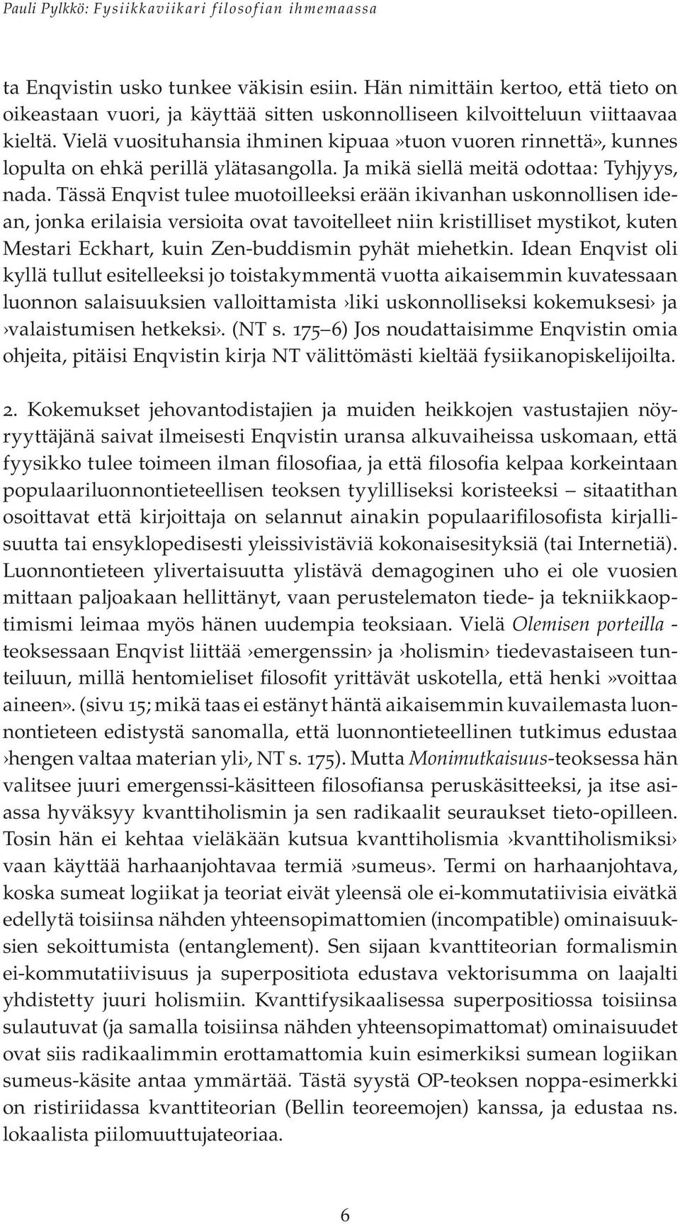 Tässä Enqvist tulee muotoilleeksi erään ikivanhan uskonnollisen idean, jonka erilaisia versioita ovat tavoitelleet niin kristilliset mystikot, kuten Mestari Eckhart, kuin Zen-buddismin pyhät