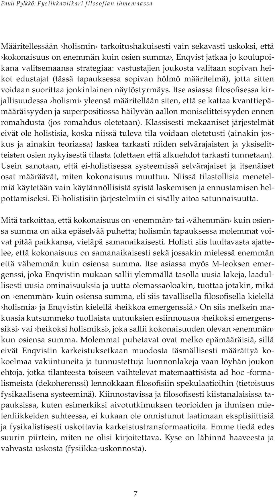 Itse asiassa filosofisessa kirjallisuudessa holismi yleensä määritellään siten, että se kattaa kvanttiepämääräisyyden ja superpositiossa häilyvän aallon moniselitteisyyden ennen romahdusta (jos