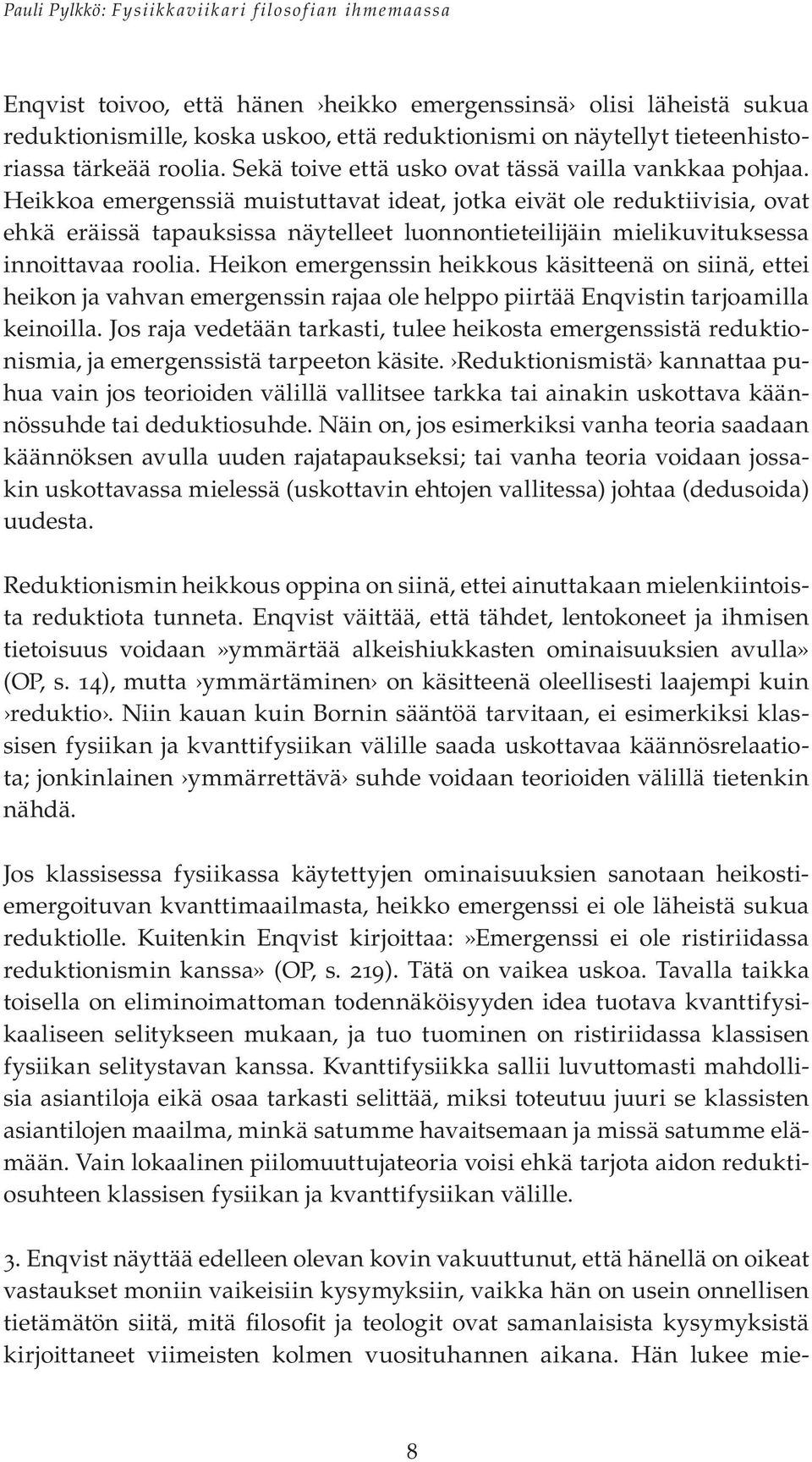 Heikkoa emergenssiä muistuttavat ideat, jotka eivät ole reduktiivisia, ovat ehkä eräissä tapauksissa näytelleet luonnontieteilijäin mielikuvituksessa innoittavaa roolia.