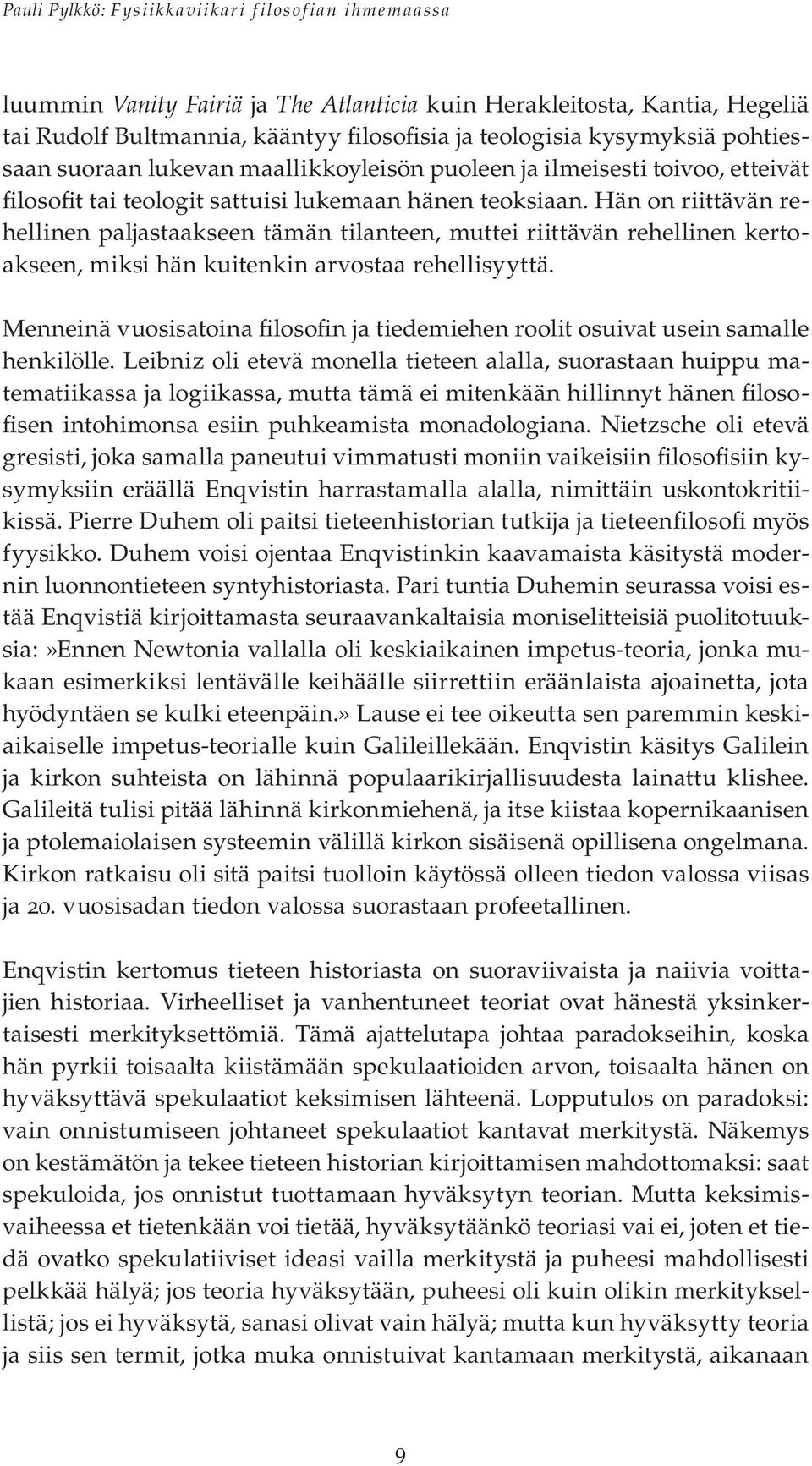 Hän on riittävän rehellinen paljastaakseen tämän tilanteen, muttei riittävän rehellinen kertoakseen, miksi hän kuitenkin arvostaa rehellisyyttä.