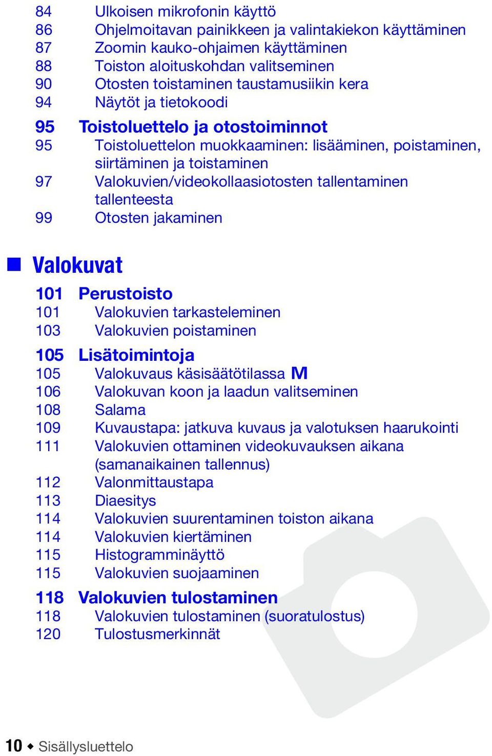 tallenteesta 99 Otosten jakaminen Valokuvat 101 Perustoisto 101 Valokuvien tarkasteleminen 103 Valokuvien poistaminen 105 Lisätoimintoja 105 Valokuvaus käsisäätötilassa y 106 Valokuvan koon ja laadun