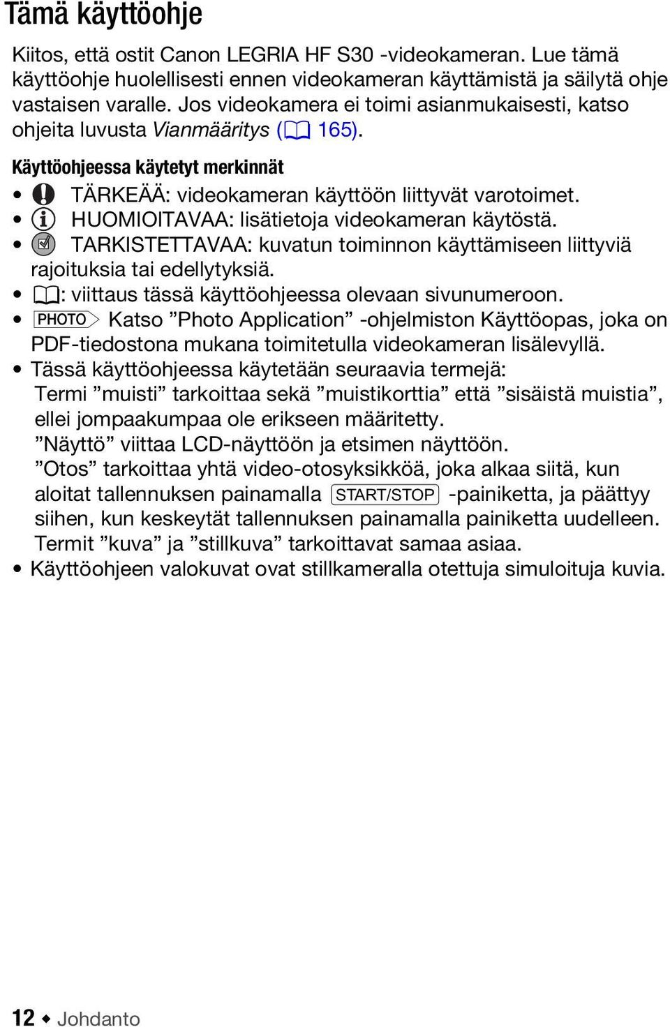 HUOMIOITAVAA: lisätietoja videokameran käytöstä. TARKISTETTAVAA: kuvatun toiminnon käyttämiseen liittyviä rajoituksia tai edellytyksiä. 0: viittaus tässä käyttöohjeessa olevaan sivunumeroon.