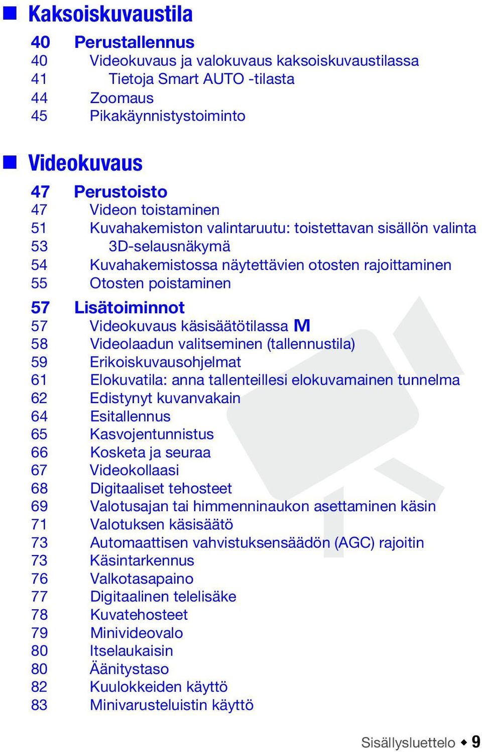 Videokuvaus käsisäätötilassa y 58 Videolaadun valitseminen (tallennustila) 59 Erikoiskuvausohjelmat 61 Elokuvatila: anna tallenteillesi elokuvamainen tunnelma 62 Edistynyt kuvanvakain 64 Esitallennus