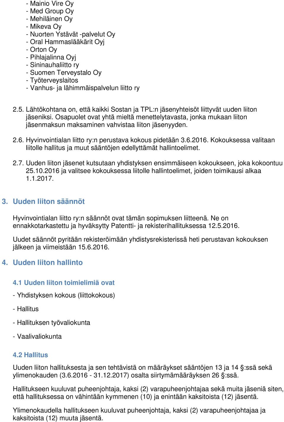 Osapuolet ovat yhtä mieltä menettelytavasta, jonka mukaan liiton jäsenmaksun maksaminen vahvistaa liiton jäsenyyden. 2.6. Hyvinvointialan liitto ry:n perustava kokous pidetään 3.6.2016.