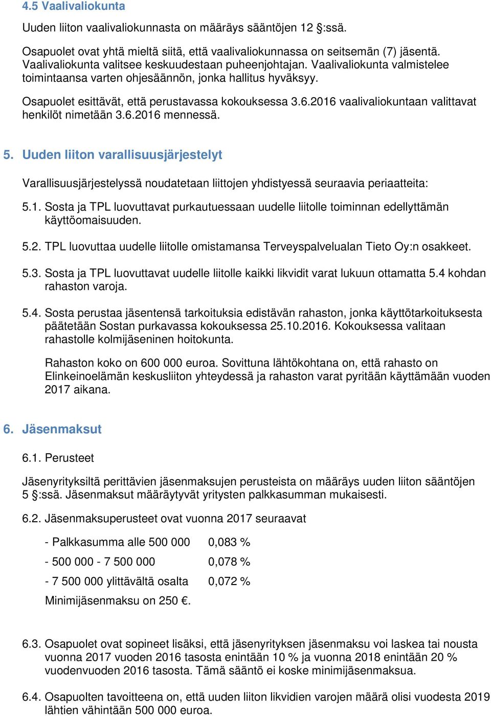 2016 vaalivaliokuntaan valittavat henkilöt nimetään 3.6.2016 mennessä. 5. Uuden liiton varallisuusjärjestelyt Varallisuusjärjestelyssä noudatetaan liittojen yhdistyessä seuraavia periaatteita: 5.1. Sosta ja TPL luovuttavat purkautuessaan uudelle liitolle toiminnan edellyttämän käyttöomaisuuden.