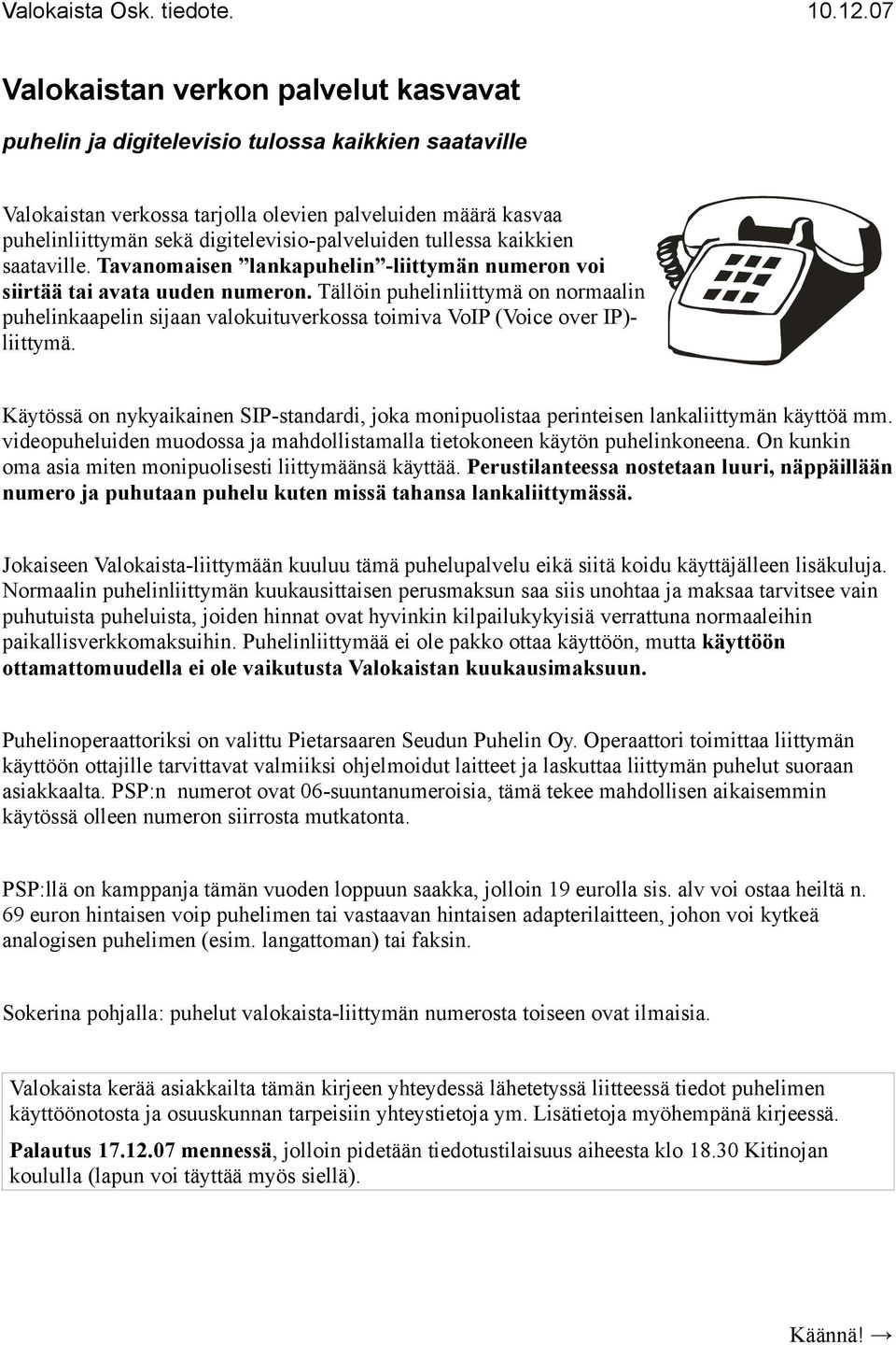 Tällöin puhelinliittymä on normaalin puhelinkaapelin sijaan valokuituverkossa toimiva VoIP (Voice over IP)- liittymä.