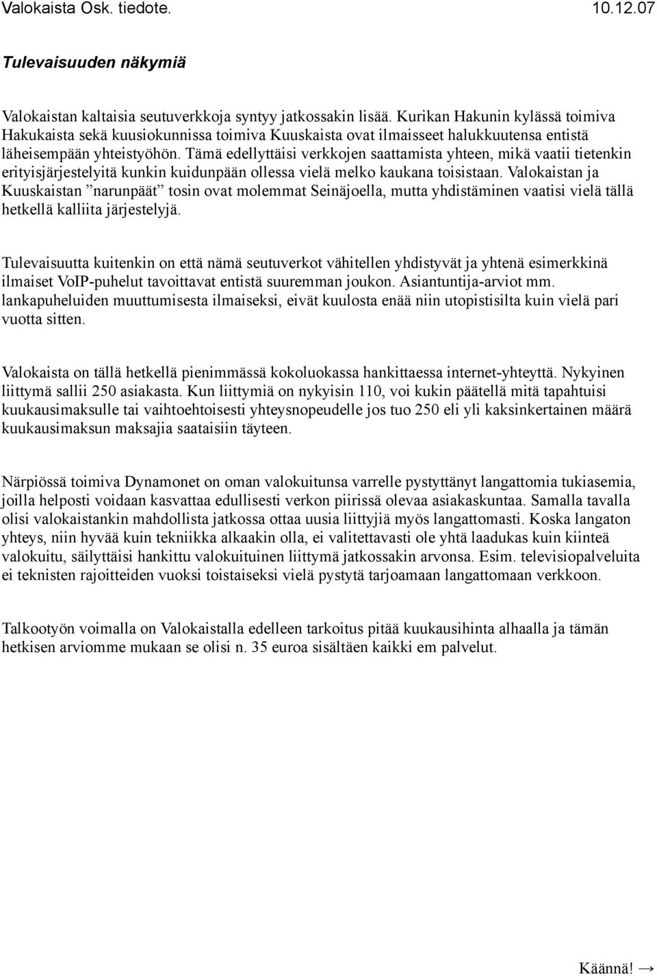 Tämä edellyttäisi verkkojen saattamista yhteen, mikä vaatii tietenkin erityisjärjestelyitä kunkin kuidunpään ollessa vielä melko kaukana toisistaan.