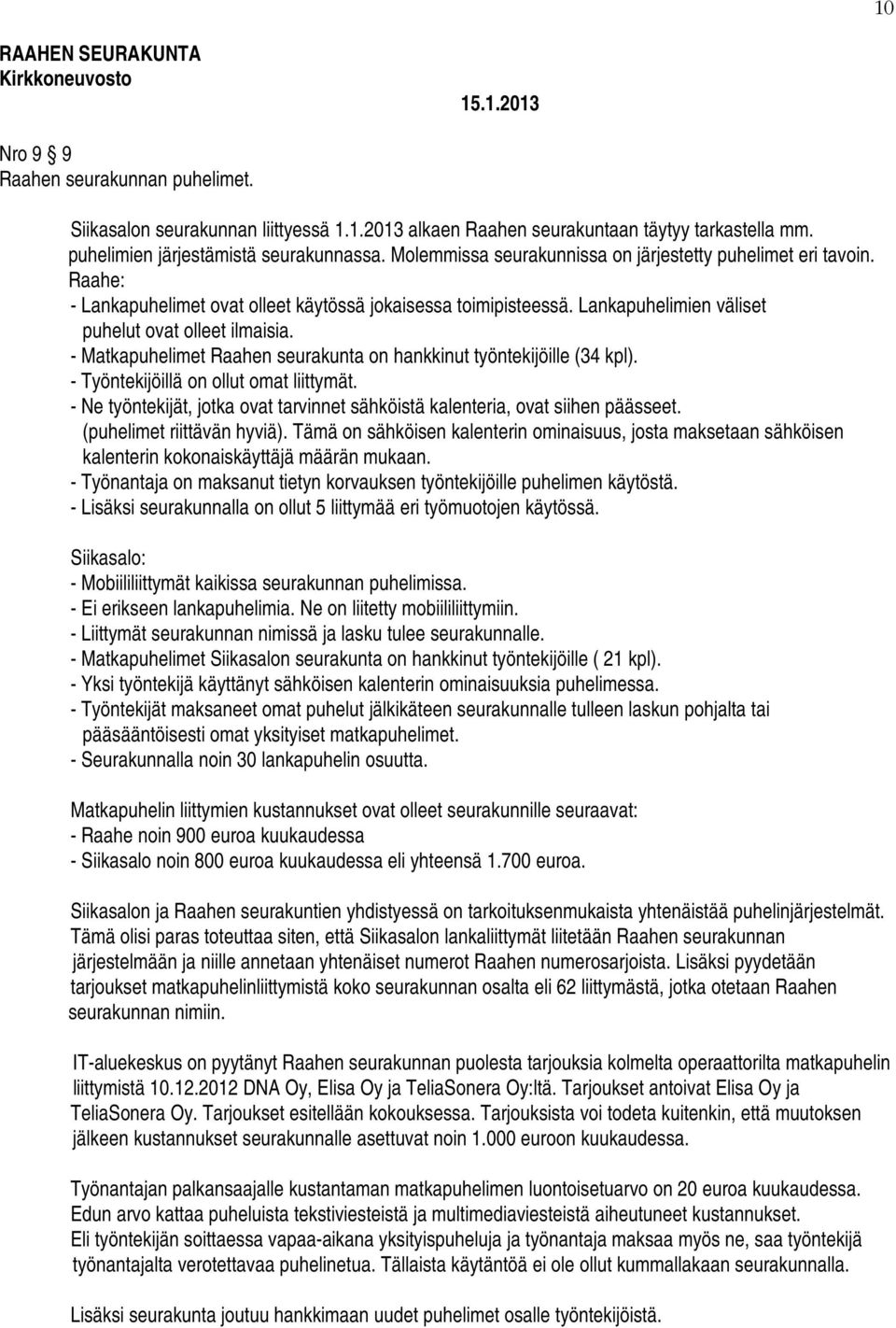 - Matkapuhelimet Raahen seurakunta on hankkinut työntekijöille (34 kpl). - Työntekijöillä on ollut omat liittymät. - Ne työntekijät, jotka ovat tarvinnet sähköistä kalenteria, ovat siihen päässeet.