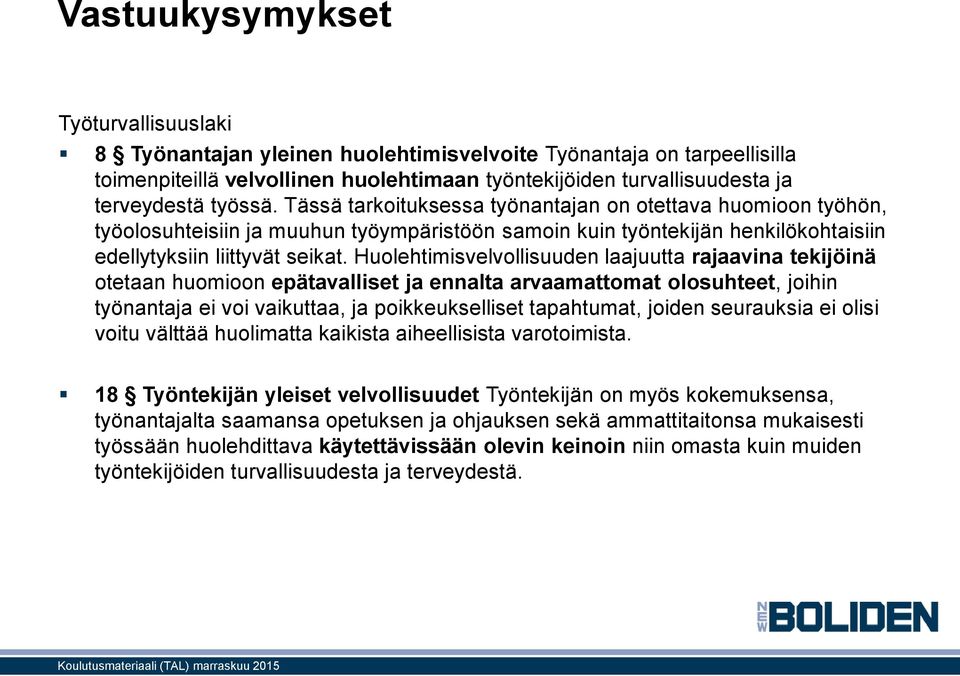 Huolehtimisvelvollisuuden laajuutta rajaavina tekijöinä otetaan huomioon epätavalliset ja ennalta arvaamattomat olosuhteet, joihin työnantaja ei voi vaikuttaa, ja poikkeukselliset tapahtumat, joiden