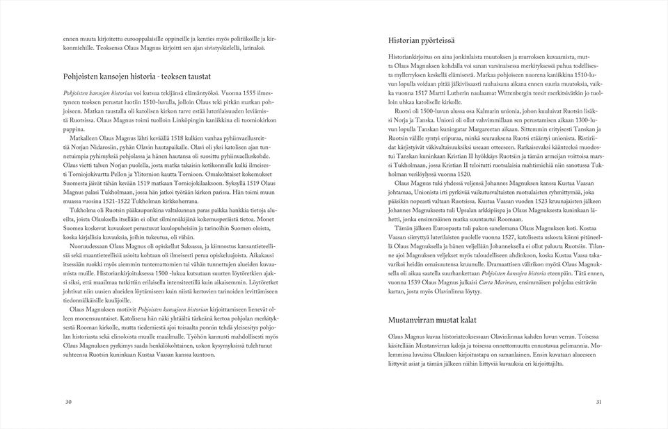 Vuonna 1555 ilmestyneen teoksen perustat luotiin 1510-luvulla, jolloin Olaus teki pitkän matkan pohjoiseen. Matkan taustalla oli katolisen kirkon tarve estää luterilaisuuden leviämistä Ruotsissa.