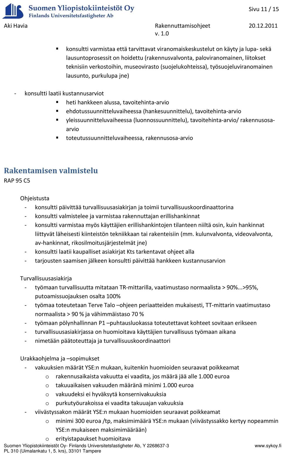 paloviranomainen, liitokset teknisiin verkostoihin, museovirasto (suojelukohteissa), työsuojeluviranomainen lausunto, purkulupa jne) konsultti laatii kustannusarviot heti hankkeen alussa,