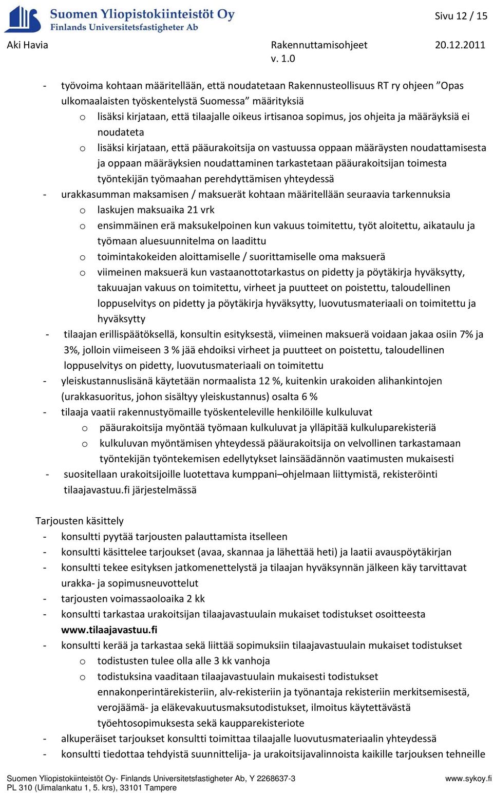 kirjataan, että tilaajalle oikeus irtisanoa sopimus, jos ohjeita ja määräyksiä ei noudateta o lisäksi kirjataan, että pääurakoitsija on vastuussa oppaan määräysten noudattamisesta ja oppaan