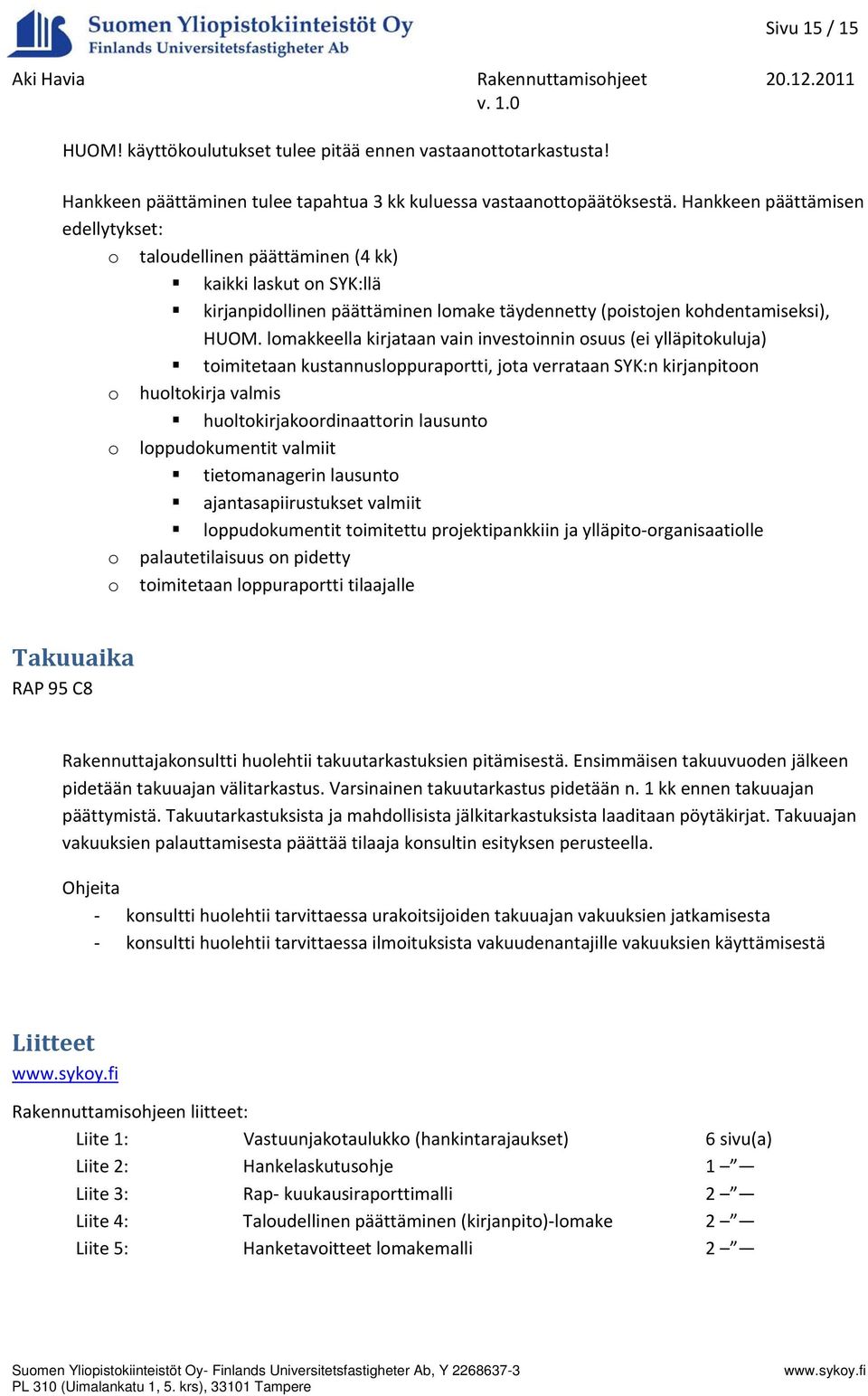 lomakkeella kirjataan vain investoinnin osuus (ei ylläpitokuluja) toimitetaan kustannusloppuraportti, jota verrataan SYK:n kirjanpitoon o huoltokirja valmis huoltokirjakoordinaattorin lausunto o