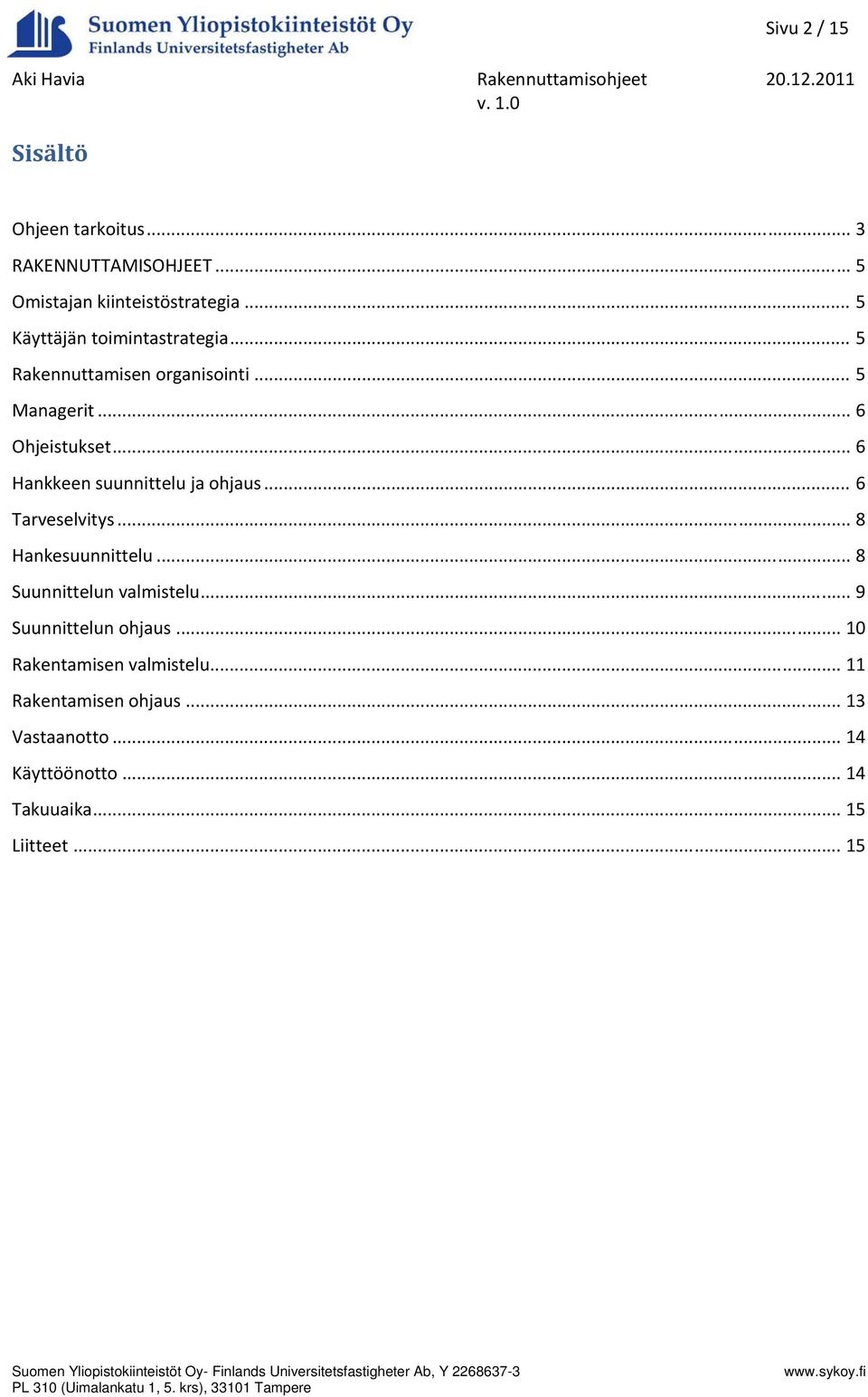 .. 8 Hankesuunnittelu... 8 Suunnittelun valmistelu... 9 Suunnittelun ohjaus... 10 Rakentamisen valmistelu... 11 Rakentamisen ohjaus... 13 Vastaanotto.