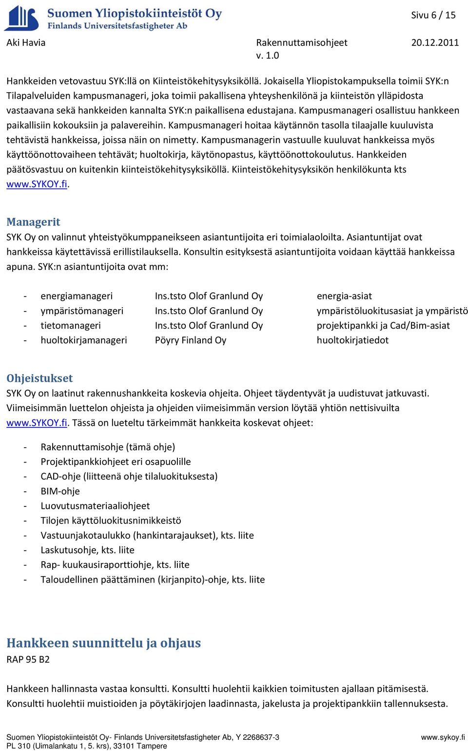 edustajana. Kampusmanageri osallistuu hankkeen paikallisiin kokouksiin ja palavereihin. Kampusmanageri hoitaa käytännön tasolla tilaajalle kuuluvista tehtävistä hankkeissa, joissa näin on nimetty.