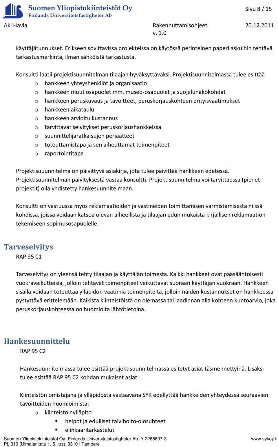 Projektisuunnitelmassa tulee esittää o hankkeen yhteyshenkilöt ja organisaatio o hankkeen muut osapuolet mm.