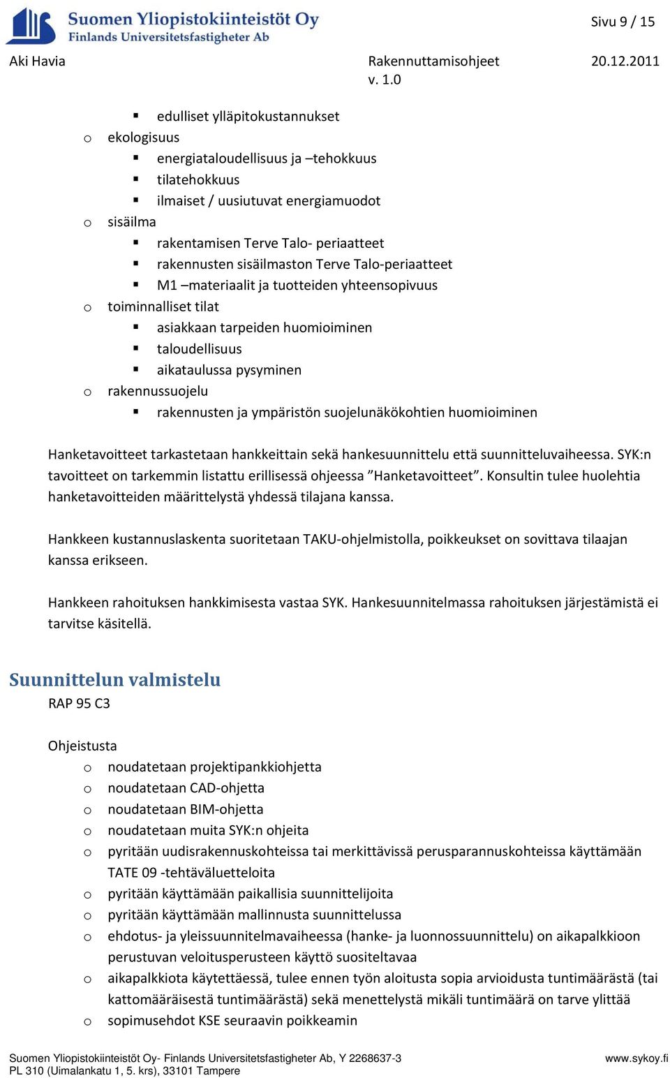 0 o o o o edulliset ylläpitokustannukset ekologisuus energiataloudellisuus ja tehokkuus tilatehokkuus ilmaiset / uusiutuvat energiamuodot sisäilma rakentamisen Terve Talo periaatteet rakennusten