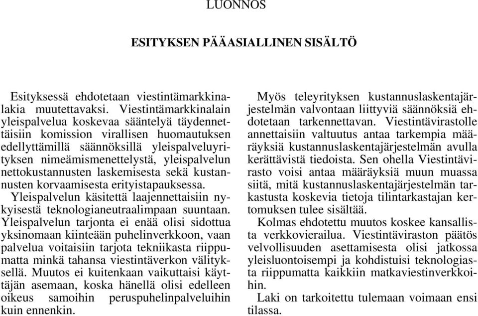 nettokustannusten laskemisesta sekä kustannusten korvaamisesta erityistapauksessa. Yleispalvelun käsitettä laajennettaisiin nykyisestä teknologianeutraalimpaan suuntaan.