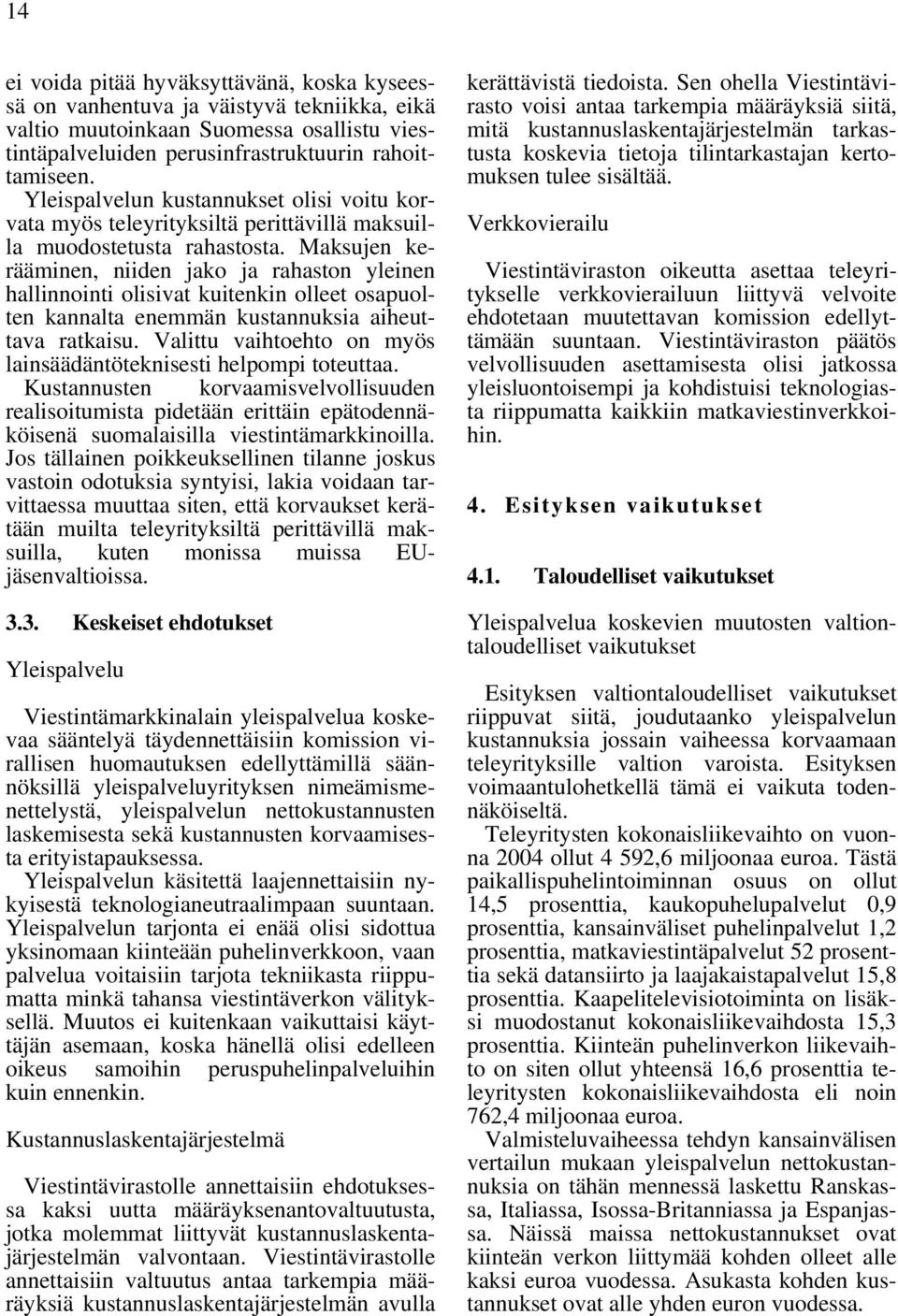 Maksujen kerääminen, niiden jako ja rahaston yleinen hallinnointi olisivat kuitenkin olleet osapuolten kannalta enemmän kustannuksia aiheuttava ratkaisu.