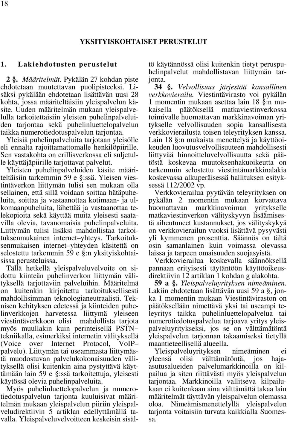 Uuden määritelmän mukaan yleispalvelulla tarkoitettaisiin yleisten puhelinpalveluiden tarjontaa sekä puhelinluettelopalvelun taikka numerotiedotuspalvelun tarjontaa.