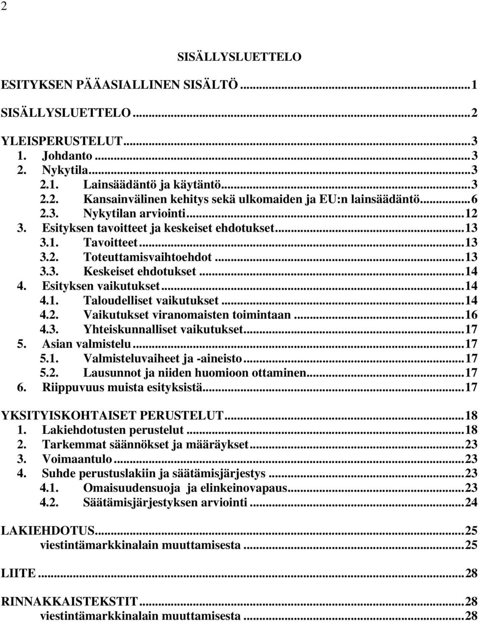 ..14 4.1. Taloudelliset vaikutukset...14 4.2. Vaikutukset viranomaisten toimintaan...16 4.3. Yhteiskunnalliset vaikutukset...17 5. Asian valmistelu...17 5.1. Valmisteluvaiheet ja -aineisto...17 5.2. Lausunnot ja niiden huomioon ottaminen.