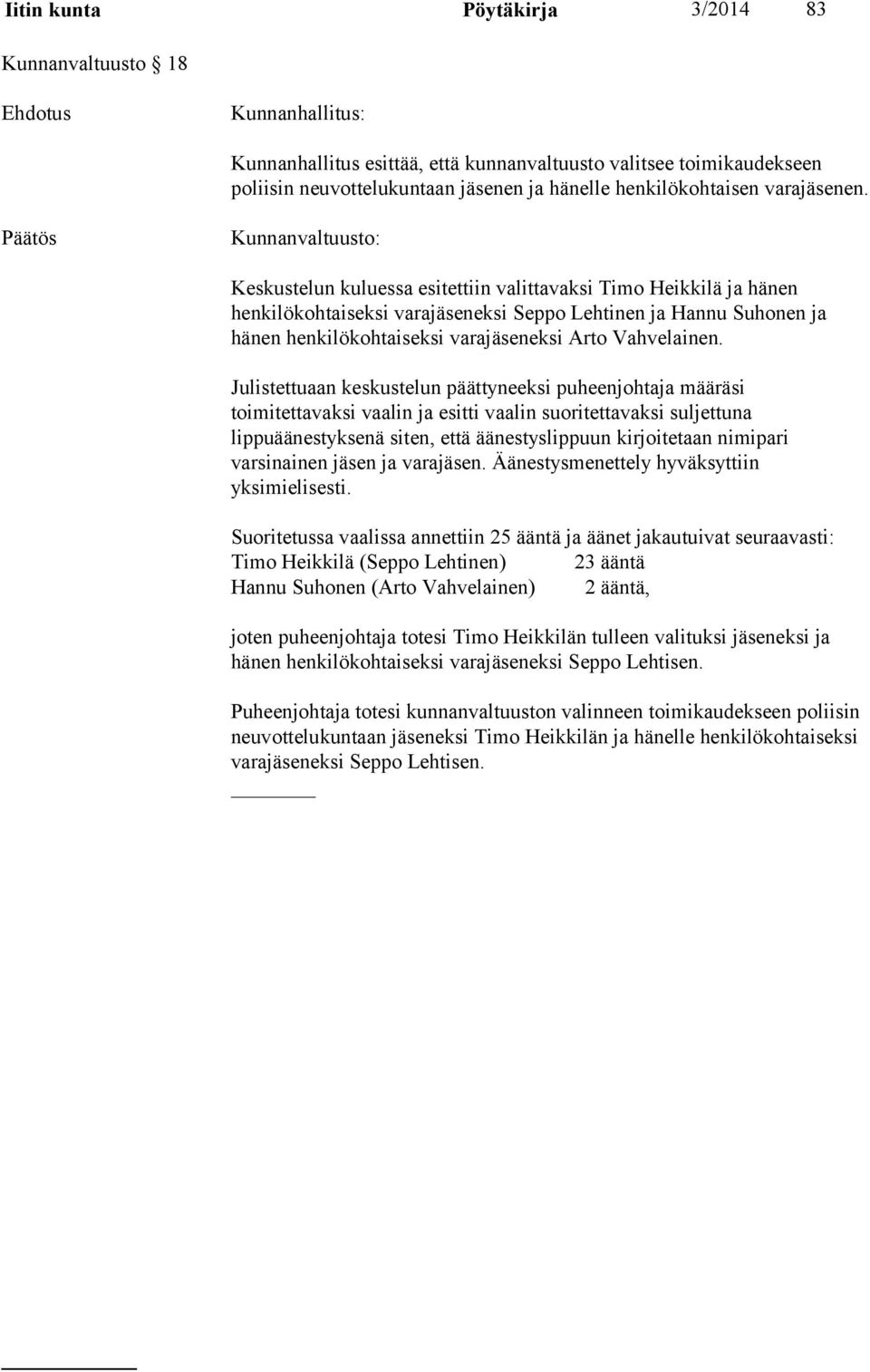 Päätös Kunnanvaltuusto: Keskustelun kuluessa esitettiin valittavaksi Timo Heikkilä ja hänen henkilökohtaiseksi varajäseneksi Seppo Lehtinen ja Hannu Suhonen ja hänen henkilökohtaiseksi varajäseneksi