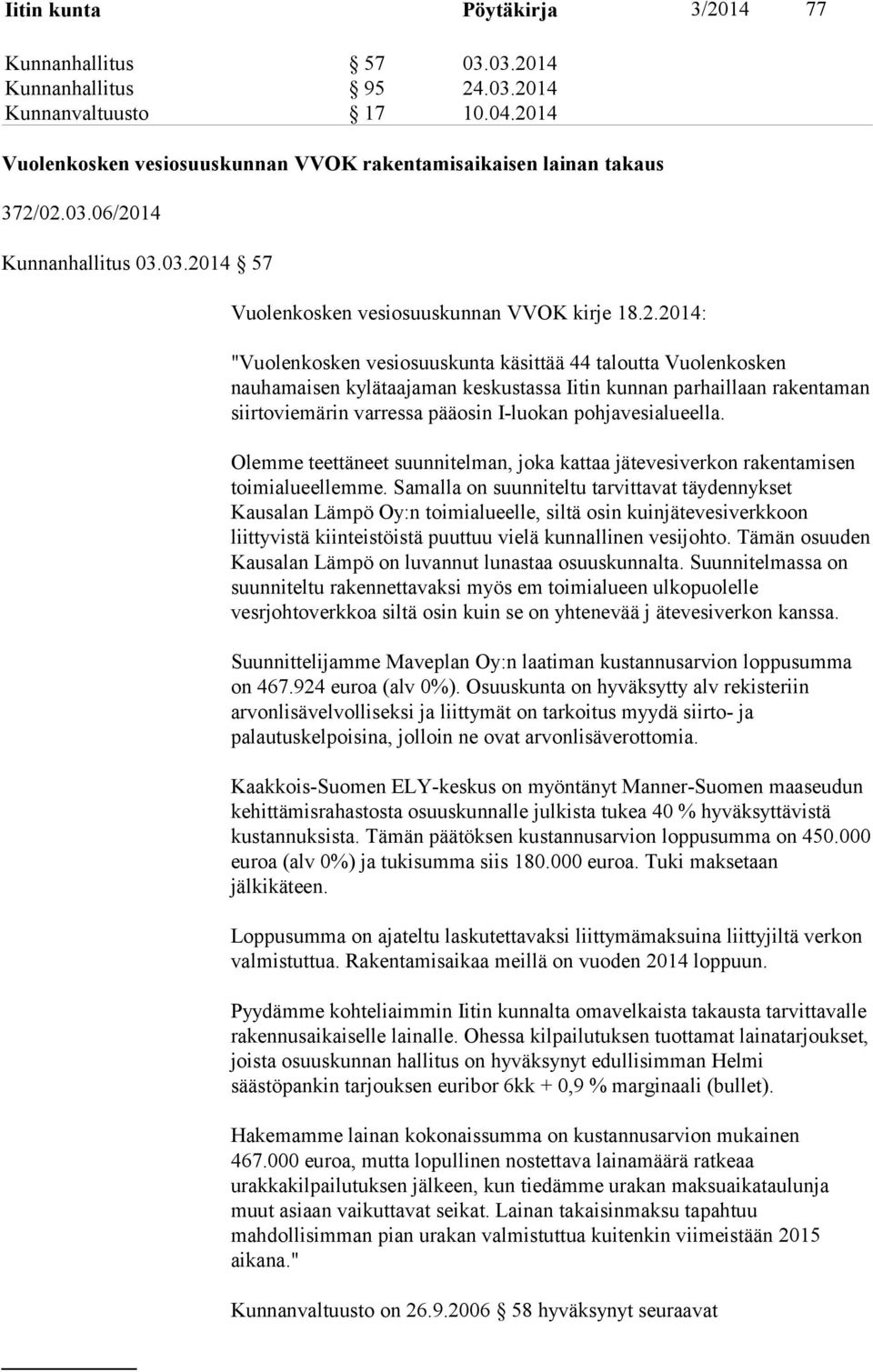 siirtoviemärin varressa pääosin I-luokan pohjavesialueella. Olemme teettäneet suunnitelman, joka kattaa jätevesiverkon rakentamisen toimialueellemme.