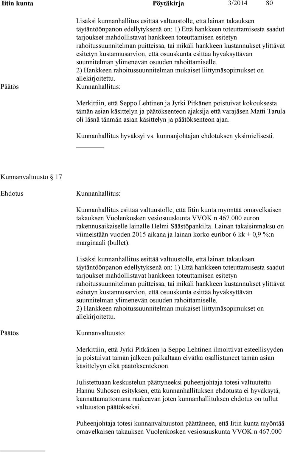 ylimenevän osuuden rahoittamiselle. 2) Hankkeen rahoitussuunnitelman mukaiset liittymäsopimukset on allekirjoitettu.