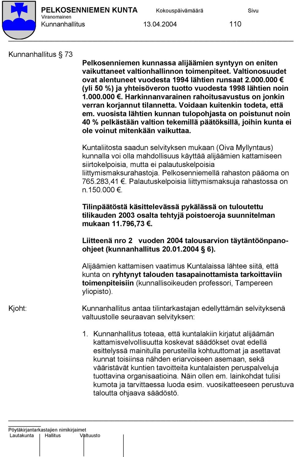 Voidaan kuitenkin todeta, että em. vuosista lähtien kunnan tulopohjasta on poistunut noin 40 % pelkästään valtion tekemillä päätöksillä, joihin kunta ei ole voinut mitenkään vaikuttaa.