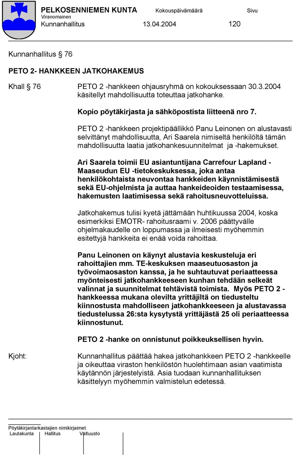 PETO 2 -hankkeen projektipäällikkö Panu Leinonen on alustavasti selvittänyt mahdollisuutta, Ari Saarela nimiseltä henkilöltä tämän mahdollisuutta laatia jatkohankesuunnitelmat ja -hakemukset.