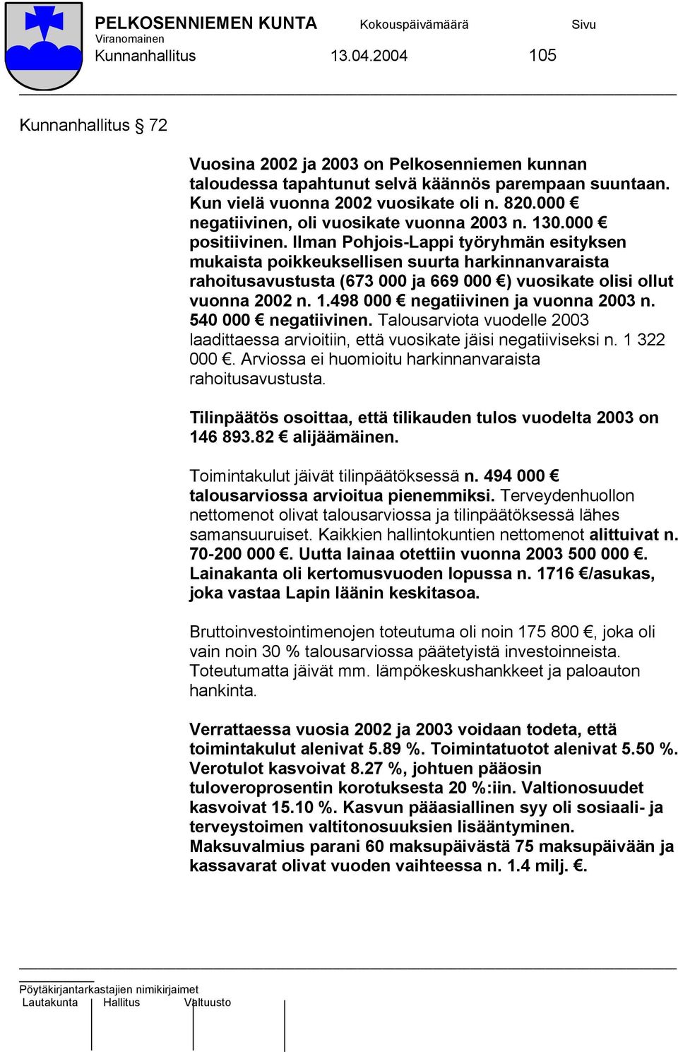 Ilman Pohjois-Lappi työryhmän esityksen mukaista poikkeuksellisen suurta harkinnanvaraista rahoitusavustusta (673 000 ja 669 000 ) vuosikate olisi ollut vuonna 2002 n. 1.