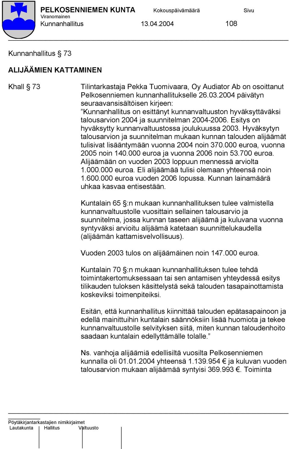 Esitys on hyväksytty kunnanvaltuustossa joulukuussa 2003. Hyväksytyn talousarvion ja suunnitelman mukaan kunnan talouden alijäämät tulisivat lisääntymään vuonna 2004 noin 370.