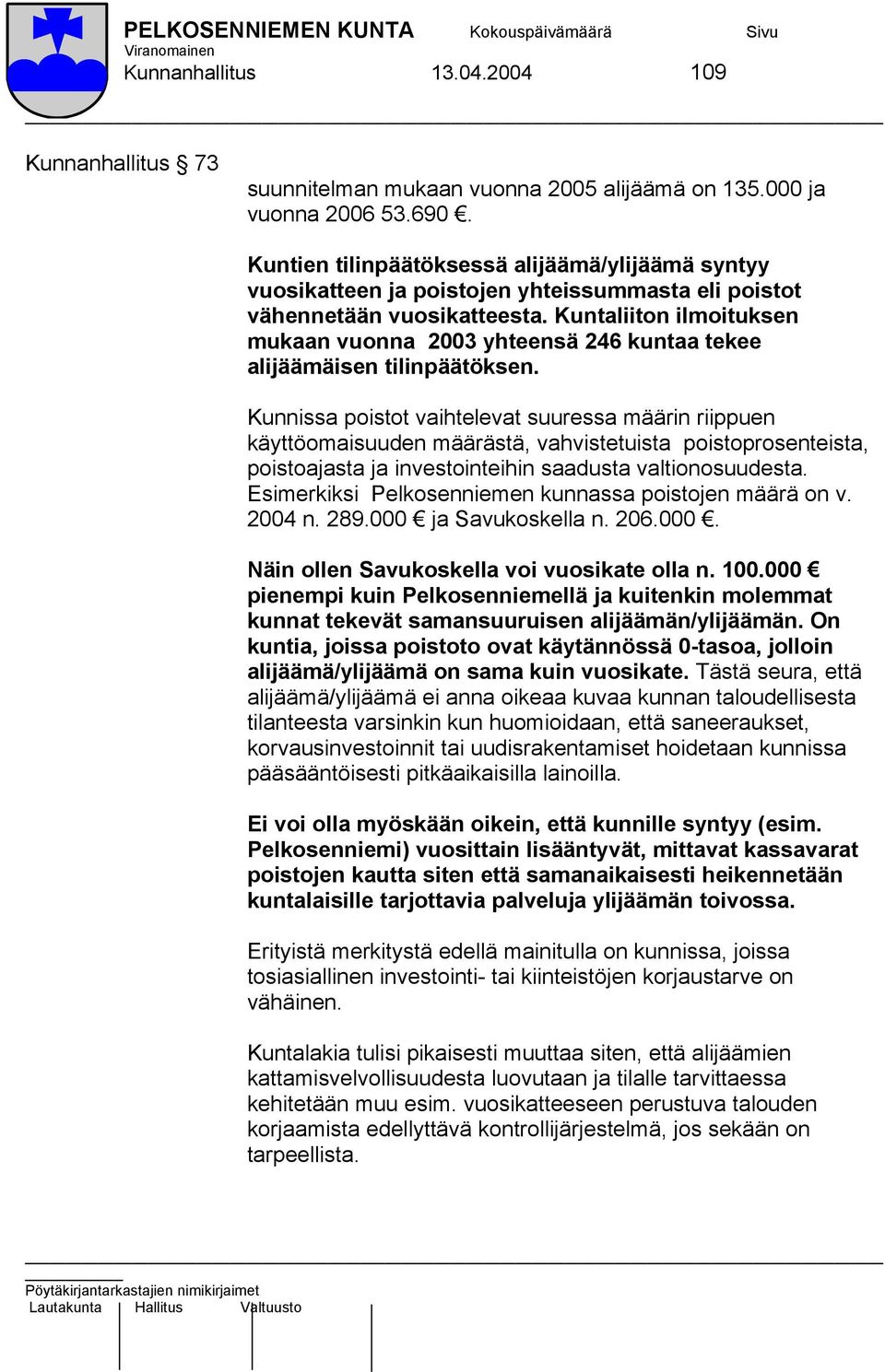 Kuntaliiton ilmoituksen mukaan vuonna 2003 yhteensä 246 kuntaa tekee alijäämäisen tilinpäätöksen.