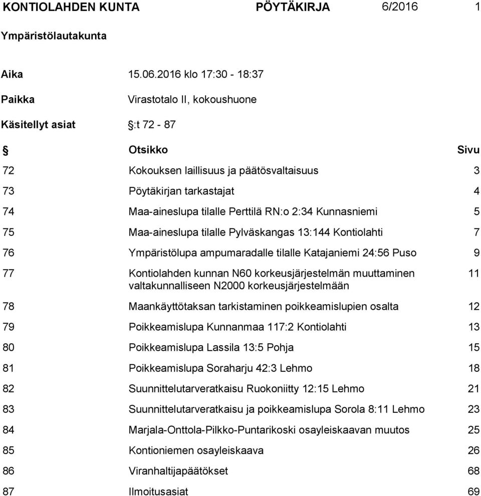 Perttilä RN:o 2:34 Kunnasniemi 5 75 Maa-aineslupa tilalle Pylväskangas 13:144 Kontiolahti 7 76 Ympäristölupa ampumaradalle tilalle Katajaniemi 24:56 Puso 9 77 Kontiolahden kunnan N60