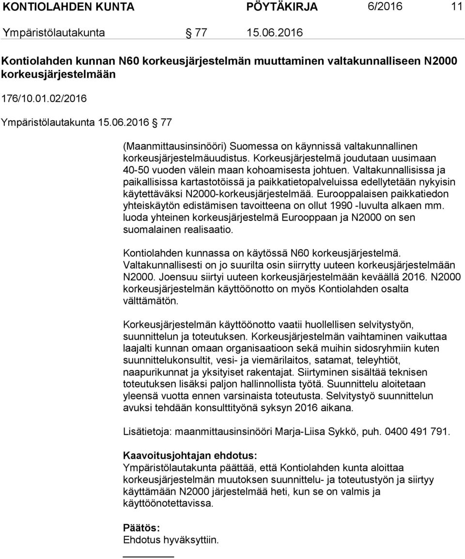 Valtakunnallisissa ja paikallisissa kartastotöissä ja paikkatietopalveluissa edellytetään nykyisin käytettäväksi N2000-korkeusjärjestelmää.