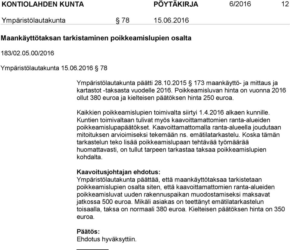 Kaikkien poikkeamislupien toimivalta siirtyi 1.4.2016 alkaen kunnille. Kuntien toimivaltaan tulivat myös kaavoittamattomien ranta-alueiden poikkeamislupapäätökset.