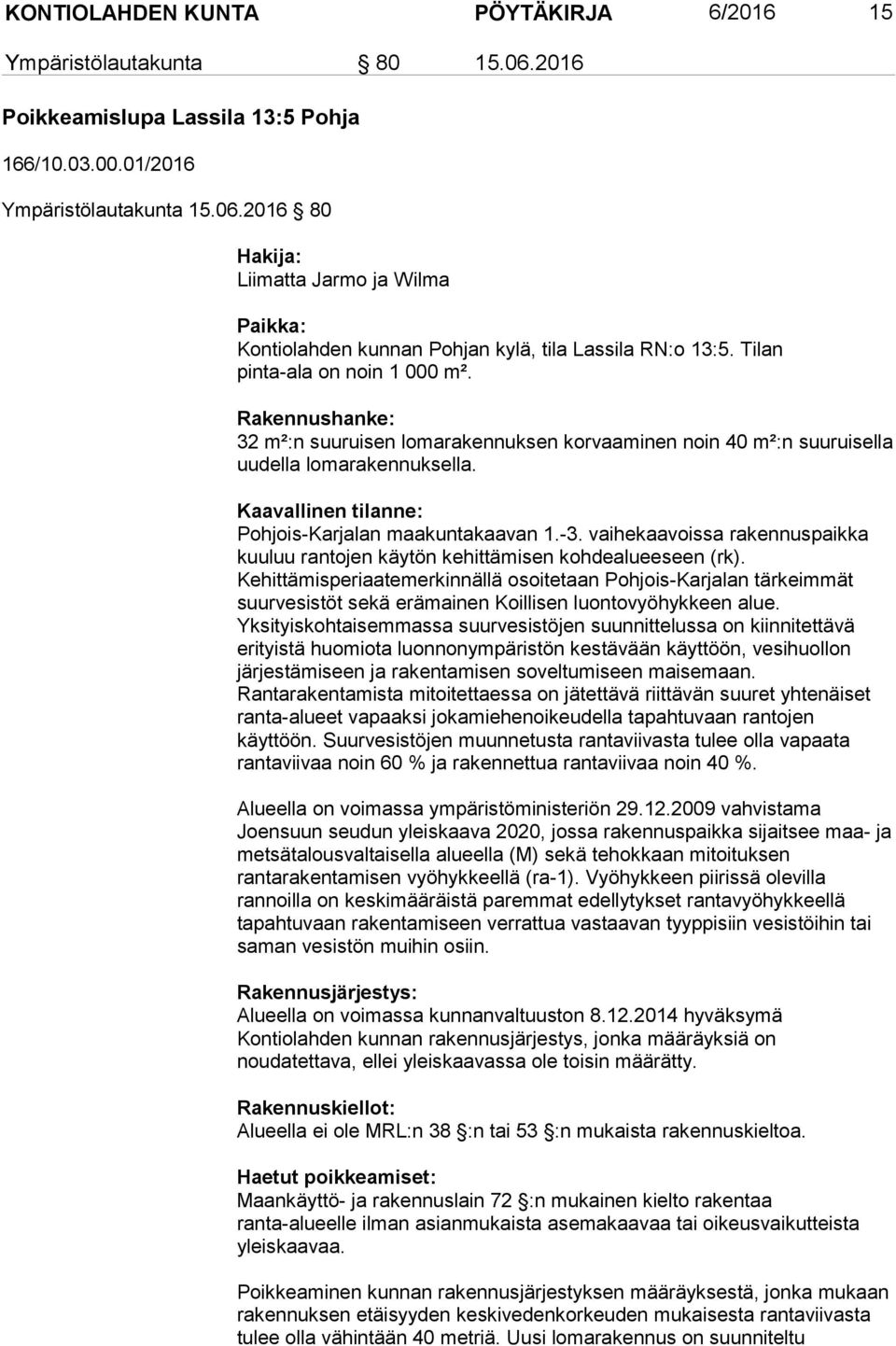 Kaavallinen tilanne: Pohjois-Karjalan maakuntakaavan 1.-3. vaihekaavoissa rakennuspaikka kuuluu rantojen käytön kehittämisen kohdealueeseen (rk).