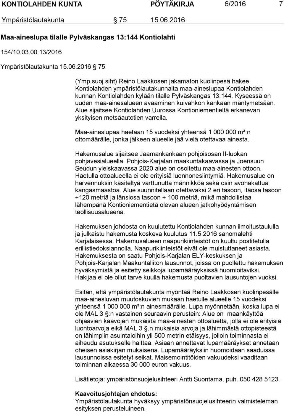 Kyseessä on uuden maa-ainesalueen avaaminen kuivahkon kankaan mäntymetsään. Alue sijaitsee Kontiolahden Uurossa Kontioniementieltä erkanevan yksityisen metsäautotien varrella.