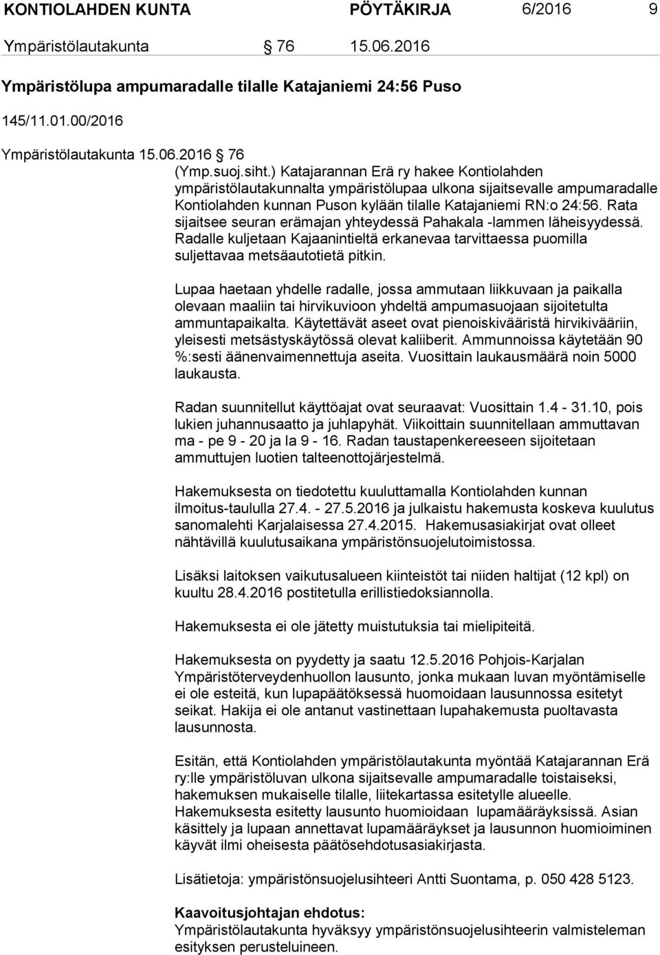 Rata sijaitsee seuran erämajan yhteydessä Pahakala -lammen läheisyydessä. Radalle kuljetaan Kajaanintieltä erkanevaa tarvittaessa puomilla suljettavaa metsäautotietä pitkin.