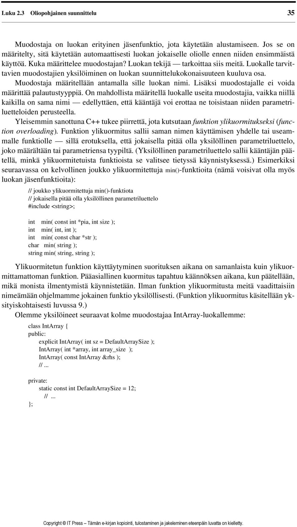 Luokalle tarvittavien muodostajien yksilöiminen on luokan suunnittelukokonaisuuteen kuuluva osa. Muodostaja määritellään antamalla sille luokan nimi.