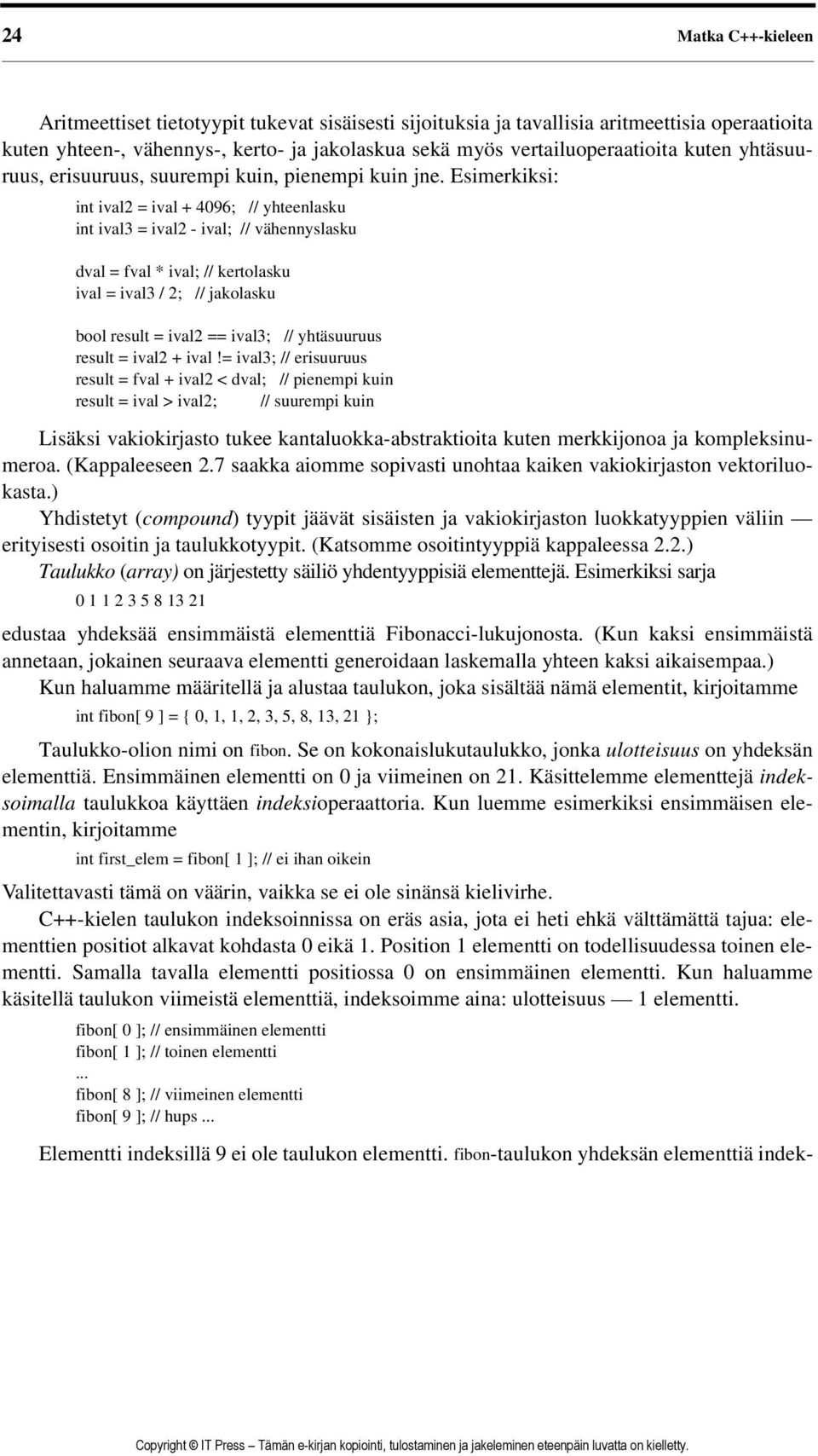 Esimerkiksi: int ival2 = ival + 4096; // yhteenlasku int ival3 = ival2 - ival; // vähennyslasku dval = fval * ival; // kertolasku ival = ival3 / 2; // jakolasku bool result = ival2 == ival3; //