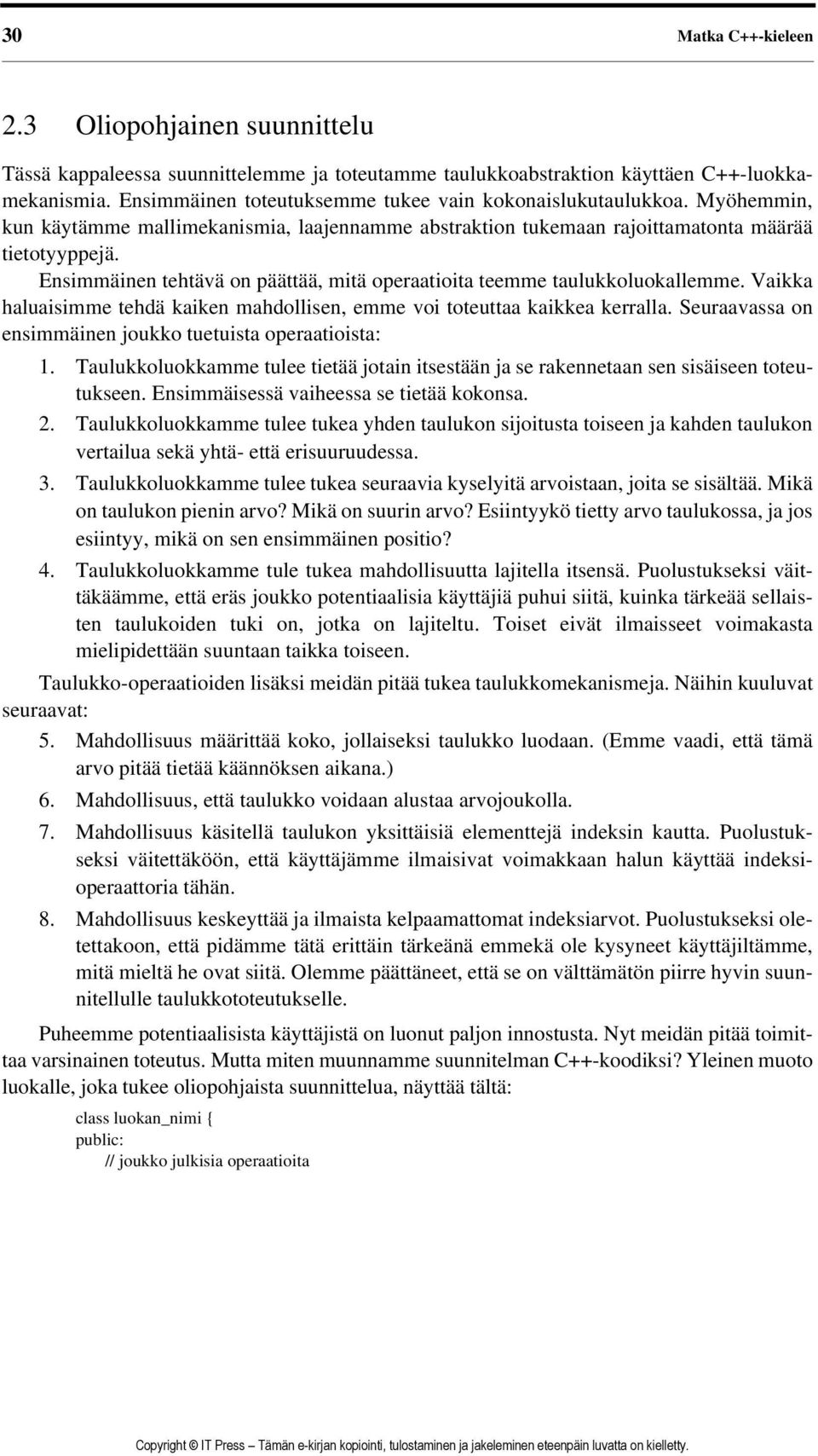 Ensimmäinen tehtävä on päättää, mitä operaatioita teemme taulukkoluokallemme. Vaikka haluaisimme tehdä kaiken mahdollisen, emme voi toteuttaa kaikkea kerralla.