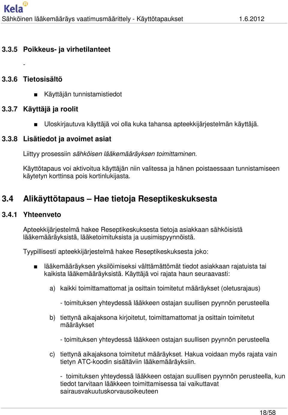 Alikäyttötapaus Hae tietoja Reseptikeskuksesta 3.4.1 Yhteenveto Apteekkijärjestelmä hakee Reseptikeskuksesta tietoja asiakkaan sähköisistä lääkemääräyksistä, lääketoimituksista ja uusimispyynnöistä.