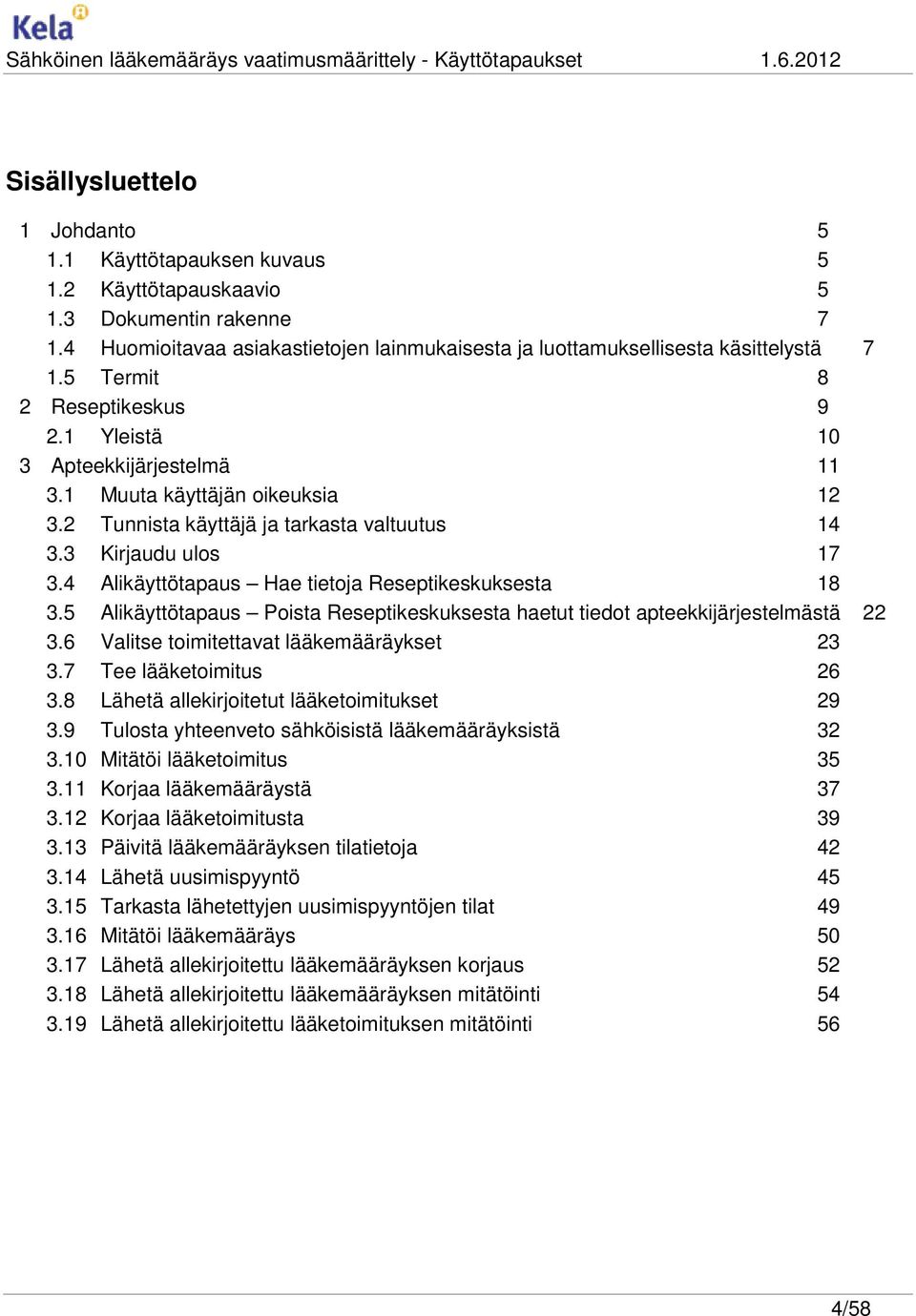 4 Alikäyttötapaus Hae tietoja Reseptikeskuksesta 18 3.5 Alikäyttötapaus Poista Reseptikeskuksesta haetut tiedot apteekkijärjestelmästä 22 3.6 Valitse toimitettavat lääkemääräykset 23 3.