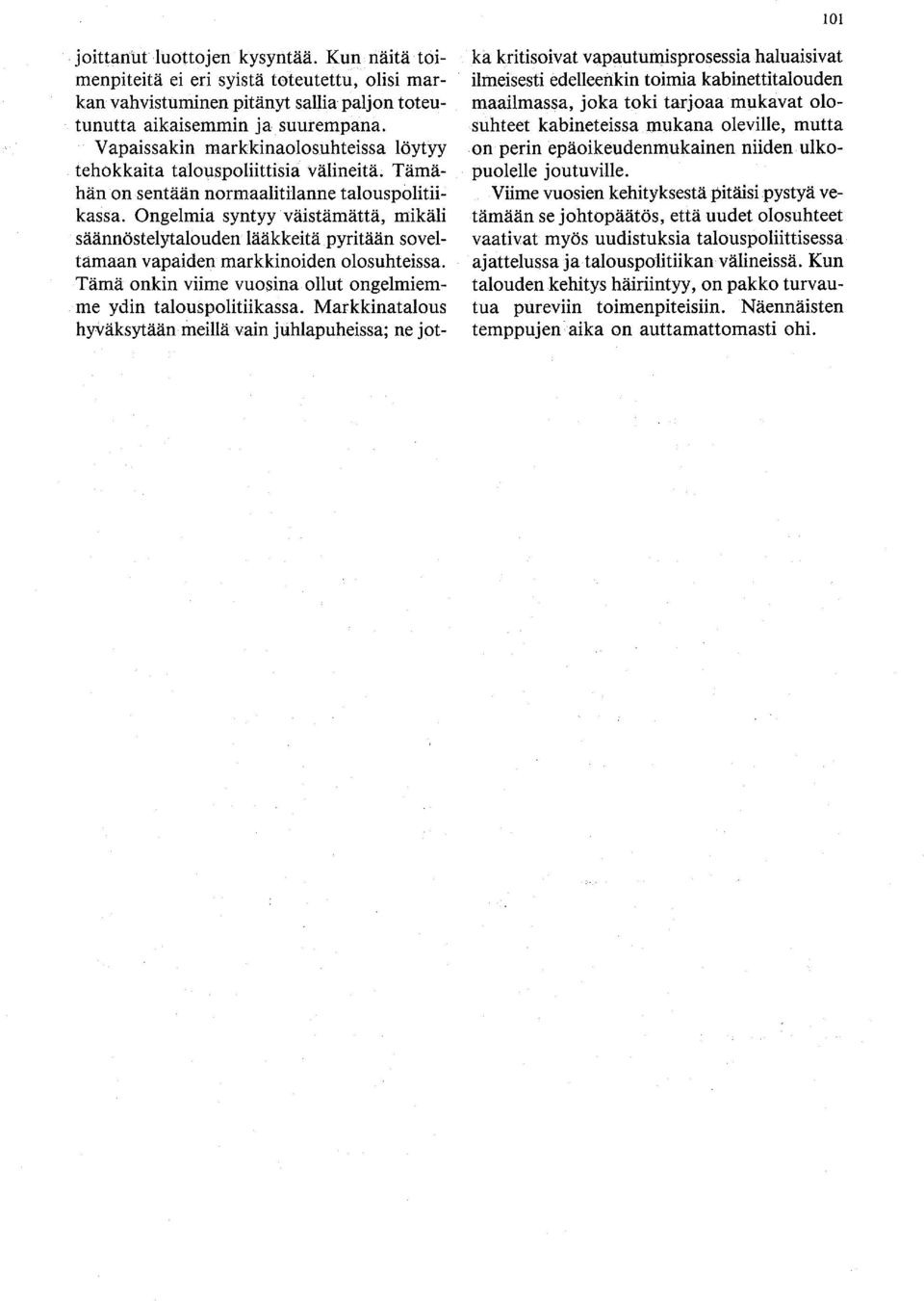 Ongelmia syntyy väistämättä, mikäli säännöstelytalouden lääkkeitä pyritään soveltamaan vapaiden markkinoiden olosuhteissa. Tämä onkin viime vuosina ollut ongelmiemme ydin talouspolitiikassa.